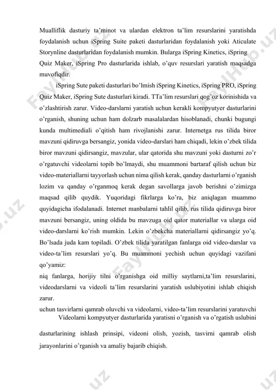 d milliy saytlarni,ta’lim resurslarini, videodarslarni va videoli ta’lim resurslarini yaratish uslubiyotini ishlab chiqish zarur. uchun tasvirlarni qamrab oluvchi va videolarni, video-ta’lim resurslarini yaratuvchi videolarni kompyutyer dasturlarida yaratisni o’rganish va o’rgatish uslubini dasturlarining ishlash prinsipi, videoni olish, yozish, tasvirni qamrab olish jarayonlarini o’rganish va amaliy bajarib chiqish. boshqa ta’lim resurlarini (misol uchun, virtual laboratoriyalarni) yaratuvchi dasturlarda ishlashni o’rganish. dasturlarning asosiy menyusi, ishlash jarayoni bilan tanishish va ta’lim resurslarini yaratishni o’rganish va ta’lim resursini yaratish ‘ruza, amaliy topshiriqlar ishlanmasi, mustaqil ishlar, pedagogic texnologiyalar va mavzu bo’yicha zamonaviy pedagogik texnologiyalardan foydalanishga oid vositada amalga oshirilgan va o’quv faoliyatida tadbiq etiladigan resurs. ta’lim resurslari qaysi dasturda yaratilsa, o’sha dasturning kengaytmasiga ega bo’ladi, misol uchun flashda yaratilsa fla, power pointda yaratilsa, ppt yoki pptx. audio, video-darslarni ovoz yoki video hamda ovozni yozuvchi dasturlarda amalga oshiriladi. bunday dasturlarga bandicam, snagit, comtasiya studio va ovoz yozuvchi audio-darslarni yaratuvchi sounde forgedasturlari kiradi. ispring sute paketidagi dasturlardan foydalanaib, ispring …