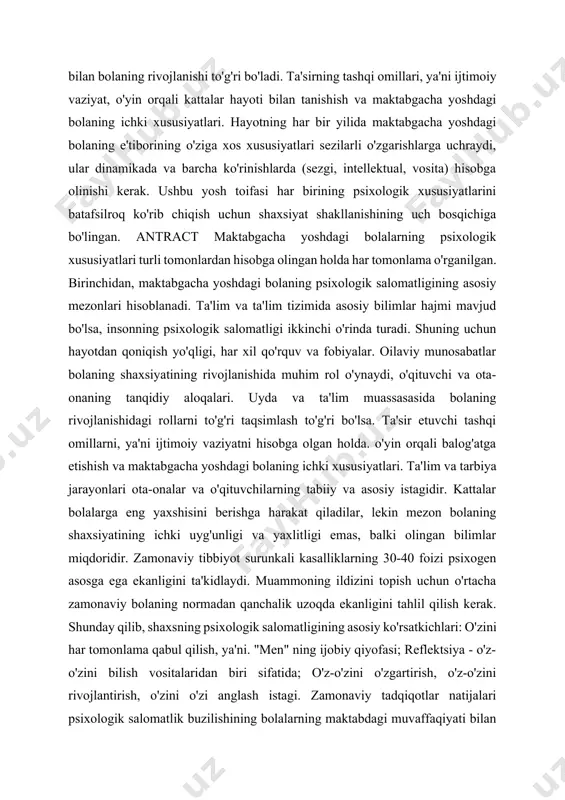 yoshdagi bolaning ichki xususiyatlari. ta'lim va tarbiya jarayonlari ota-onalar va o'qituvchilarning tabiiy va asosiy istagidir. kattalar bolalarga eng yaxshisini berishga harakat qiladilar, lekin mezon bolaning shaxsiyatining ichki uyg'unligi va yaxlitligi emas, balki olingan bilimlar miqdoridir. zamonaviy tibbiyot surunkali kasalliklarning 30-40 foizi psixogen asosga ega ekanligini ta'kidlaydi. muammoning ildizini topish uchun o'rtacha zamonaviy bolaning normadan qanchalik uzoqda ekanligini tahlil qilish kerak. shunday qilib, shaxsning psixologik salomatligining asosiy ko'rsatkichlari: o'zini har tomonlama qabul qilish, ya'ni. "men" ning ijobiy qiyofasi; reflektsiya - o'z-o'zini bilish vositalaridan biri sifatida; o'z-o'zini o'zgartirish, o'z-o'zini rivojlantirish, o'zini o'zi anglash istagi. zamonaviy tadqiqotlar natijalari psixologik salomatlik buzilishining bolalarning maktabdagi muvaffaqiyati bilan bevosita bog'liqligini ko'rsatadi. anksiyetening sezilarli darajada oshishi ruhiy salomatlik kasalliklaridan biri bo'lib, keyinchalik ixtiyoriy e'tiborning pasayishiga olib kelishi mumkin.ichki taranglik, uning namoyon bo'lishi vosita faolligi va mudofaa tajovuzkorligining kuchayishi, intizomning buzilishiga olib kelishi mumkin. qo'rquv doimiy kuchlanishni va natijada ishlashning pasayishini, charchoqni oshiradi. kengashda jamoatchilik javoblari, nutqlar va …