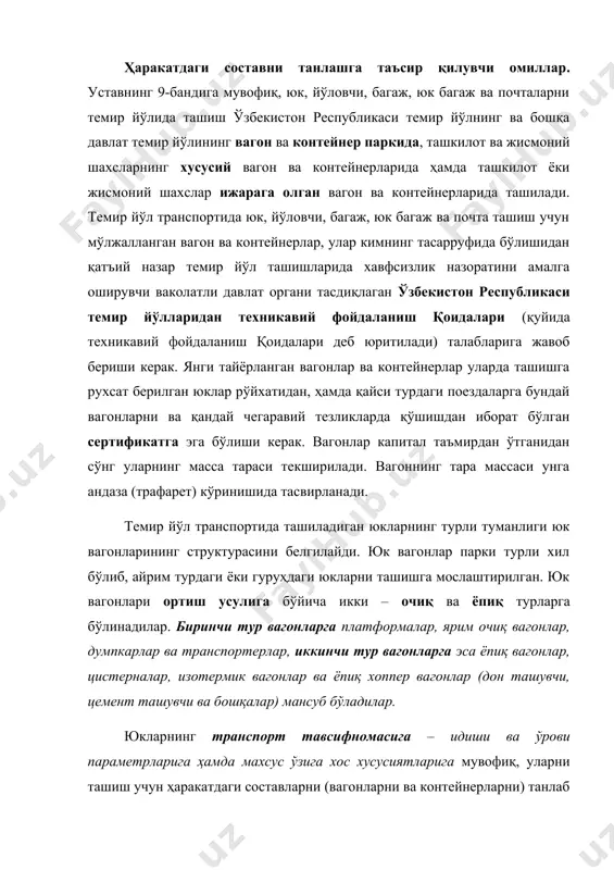 вчи ва бошқалар) мансуб бўладилар. юкларнинг транспорт тавсифномасига – идиши ва ўрови параметрларига ҳамда махсус ўзига хос хусусиятларига мувофиқ, уларни ташиш учун ҳаракатдаги составларни (вагонларни ва контейнерларни) танлаб олиш юкларни асрашни таъминлашда ва транспорт воситалардан энг самарали фойдаланишда катта аҳамиятга эга. ташишда юкларни асраш анчагина даражада ҳаракатдаги составларни бешикастлигига ва юкларни ортишни, жойлаштиришни ва маҳкамлашни тўғрилигига боғлиқ бўлади. муайян юкни ташиш учун ҳаракатдаги составни танлашда қатор омилларни инобатга олиш керак. энг аввало ташишга тақдим этилган маҳсулотга ҳаракатдаги составни танлашда, маҳсулотни ташиш шатрлари ва транспорт воситалари турларини танлашга қўйилган талаблар кўрсатилган, давлат стандартларини ва техник шартларини дастурий амал қилиб олиш керак. юкларни транспорт тавсифномасига мувофиқ ҳаракатдаги составни нафақат турини, балки муайян юкни ташиш учун яроқлилик аломатлари, конструктив моҳияти ҳамда вагон ва контейнерларни тавсифловчи кўрсаткичларини инобатга олиб уни танлаш керак. юк жойларини, машина ва асбоб – ускуналарни чизиқли ўлчамларига, вагон ва контейнерларга уларни жойлашиши мумкинлигига, ортиш габаритига риоя қилинишига ва очиқ ҳаракатдаги …