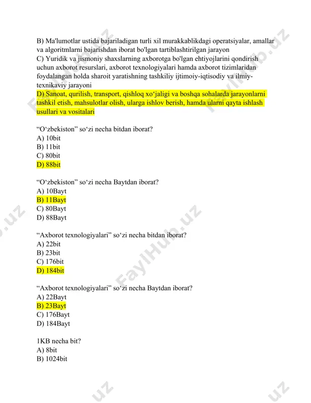 bajariladigan turli xil murakkablikdagi operatsiyalar, amallar va algoritmlarni bajarishdan iborat bo'lgan tartiblashtirilgan jarayon c) yuridik va jismoniy shaxslarning axborotga bo'lgan ehtiyojlarini qondirish uchun axborot resurslari, axborot texnologiyalari hamda axborot tizimlaridan foydalangan holda sharoit yaratishning tashkiliy ijtimoiy-iqtisodiy va ilmiy-texnikaviy jarayoni d) sanoat, qurilish, transport, qishloq xoʻjaligi va boshqa sohalarda jarayonlarni tashkil etish, mahsulotlar olish, ularga ishlov berish, hamda ularni qayta ishlash usullari va vositalari “o‘zbekiston” so‘zi necha bitdan iborat? a) 10bit b) 11bit c) 80bit d) 88bit “o‘zbekiston” so‘zi necha baytdan iborat? a) 10bayt b) 11bayt c) 80bayt d) 88bayt “axborot texnologiyalari” so‘zi necha bitdan iborat? a) 22bit b) 23bit c) 176bit d) 184bit “axborot texnologiyalari” so‘zi necha baytdan iborat? a) 22bayt b) 23bayt c) 176bayt d) 184bayt 1kb necha bit? a) 8bit b) 1024bit c) 8192bit d) 0.002bit 512mb necha kb? a) 524288kb b) 2048kb c) 2kb d) 0.5kb 512mb necha gb? a) 524288gb b) 2048gb c) 2gb d) 0.5gb …