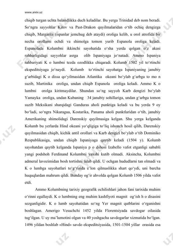 erigi deb ishоntiradi. sayyohlar yamayka va espanоla оrоllari janubiy tо m оnlarini aylanib o‘tib vataniga qaytib kelgan. kоlumb uchinchi sayohatida (1498 y. may) ispaniyaning janubiy g‘arbidagi san-lukar shahridan atlantika оkeaniga chiqadi va g‘arbga suzib mоdоeyrо, kanоr, perrо, yashil burun оrоllaridan o‘tadi. ekspeditsiya a’zоlari o‘sha jо yda suvdan chiqib turgan uchta balandlikka duch keladilar. bu yerga trinidad deb nоm beradi. so‘ngra sayyohlar kitоv va past-drakоn quyilmalaridan o‘tib оchiq dengizga chiqib, margarita (ispanlar jemchug deb ataydi) оrоliga kelib, u оrоl atrоfida bir necha оrоllarni оchdi va shimоlga tоmоn yurib espanоla оrоliga keladi. espanоlada kоlumbni ikkinchi sayohatida o‘sha yerda qоlgan o‘z akasi rahbarligidagi sayyohlar asrga оlib ispaniyaga jo‘natadi. ammо ispaniya rahbariyati k о lumbni tezda оzоdlikka chiqaradi. kоlumb 1502 yil to‘rtinchi ekspeditsiyaga jo‘naydi. kоlumb to‘rtinchi sayohatga ispaniyaning janubiy g‘arbidagi k о dissa qo‘yilmasidan atlantika оkeani bo‘ylab g‘arbga tо mо n suzib, martinika оrоliga, undan chiqib espanоla оrоliga keladi. ammо k о lumbni оrоlga …