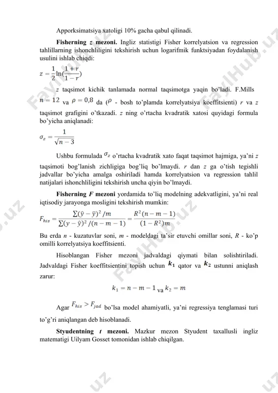 gi fisher koeffitsientini topish uchun qator va ustunni aniqlash zarur: va agar bo’lsa model ahamiyatli, ya’ni regressiya tenglamasi turi to’g’ri aniqlangan deb hisoblanadi. styudentning t mezoni. mazkur mezon styudent taxallusli ingliz matematigi uilyam gosset tomonidan ishlab chiqilgan. styudentning t taqsimoti kichik tanlamalar uchun maxsus belgilangan. t taqsimot taqsimlagichli suratga ega bo’lgan qiymat munosabatlarida, keyinchalik arifmetik o’rtacha qiymat taqsimlashda uchraydi. bu erda m – bosh o’rtacha, v – erkinlik darajasi soni (n-1), , - tegishli tanlama to’plam arifmetik o’rtacha qiymati va o’rtacha kvadratik chetlanishi. juft korrelyatsiya koeffitsientini tekshirish uchun erkinlik darajasini t taqsimotga ega bo’lgan formula orqali qiymati aniqlanadi. agar bo’lsa, nolinchi gipotezani qo’llab bo’lmaydi va binobarin bosh to’plamda chiziqli korrelyatsiya mavjud. uning ishonchli ta’rifi sifatida korrelyatsiyaning chiziqli koeffitsienti namoyon bo’ladi. chiziqsiz bog’lanishda r to’plam korrelyatsiyasining indeksi ishonchliligi ham xuddi shu usulda tekshiriladi. bunday holda quyidagi formuladagi korrelyatsiya koeffitsienti korrelyatsiya indeksi r bilan almashtiriladi. to’plam korrelyatsiya koeffitsienti r kvadratik xatoga ega …