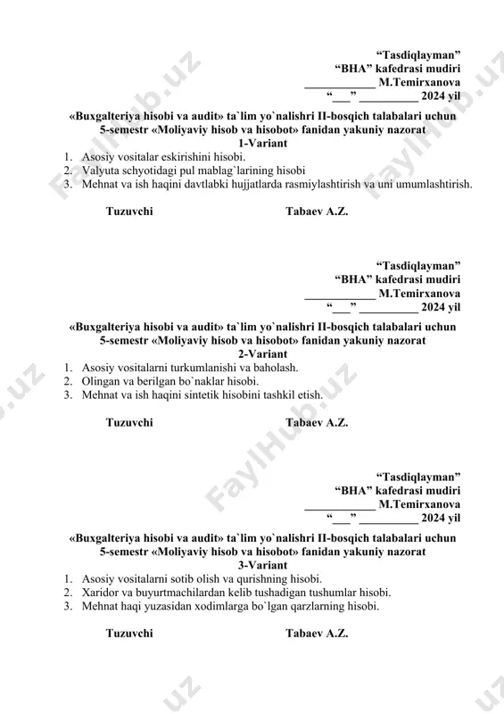 «buxgalteriya hisobi va audit» ta`lim yo`nalishri ii-bosqich talabalari uchun 5-semestr «moliyaviy hisob va hisobot» fanidan yakuniy nazorat 3-variant asosiy vositalarni sotib olish va qurishning hisobi. xaridor va buyurtmachilardan kelib tushadigan tushumlar hisobi. mehnat haqi yuzasidan xodimlarga bo`lgan qarzlarning hisobi. tuzuvchi tabaev a.z. “tasdiqlayman” “bha” kafedrasi mudiri ____________ m.temirxanova “___” __________ 2024 yil «buxgalteriya hisobi va audit» ta`lim yo`nalishri ii-bosqich talabalari uchun 5-semestr «moliyaviy hisob va hisobot» fanidan yakuniy nazorat 4-variant asosiy vositalarni sotilishi va har xil chiqishining hisobi. davlat byudjetidan qarzlar hisobi. tovar-moddiy zaxiralarning turkumlanishi va uni hisobining vazifalari tuzuvchi tabaev a.z. “tasdiqlayman” “bha” kafedrasi mudiri ____________ m.temirxanova “___” __________ 2024 yil «buxgalteriya hisobi va audit» ta`lim yo`nalishri ii-bosqich talabalari uchun 5-semestr «moliyaviy hisob va hisobot» fanidan yakuniy nazorat 5-variant asosiy vositalarning analitik hisobini yuritish tartibi. bozor iqtisodiyoti sharoitida moliyaviy qo`yilmalarning roli. tovar-moddiy zahiralarni hisobga olish va boshqarish. tuzuvchi tabaev a.z. “tasdiqlayman” “bha” kafedrasi mudiri ____________ m.temirxanova “___” __________ 2024 …