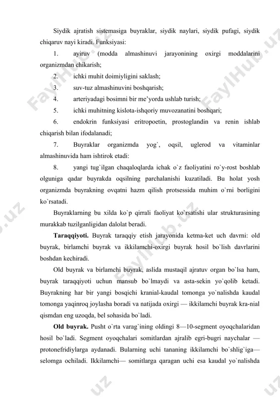 birlamchi buyrak— embrional hayotda ancha uzoq vaqt ishlaydi. u ko`p sonli (25 taga yaqin) segment oyoqchalaridan hosil bo`ladi. segment oyoqchalari somitlardan ajralib chiqadi va birlamchi buyrak naychalari — metanefridiylarga aylanadi. metanefridiyning bir uchi mezonefral nay tomonga o`sadi va u bilan birlashadi. metanefridiyning ikkilamchi bo`shliqqa qaragan qismidan aorta tomonga yon o`simtalar chiqadi. bu o`simtalarga aortadan kapillyarlar to`rini shakllantiruvchi qon tomirlar keladi. usimtalar kapillyarlarni qoplaydi va birlamchi buyrak koptokchasini hosil qiladi. old buyrak davrida hosil bo`lgan mezonefral kanal kaudal yo`nalishda o`sib, kloakaga ochiladi. odam embrionida doimiy buyrak rivojlanishi embrional hayotning ikkinchi oyidan boshlanib, tug`ilishga yaqin nihoyasiga etadi. aslida u o`z faoliyatini embrional hayotning ikkinchi yarmidan boshlaydi. ikkilamchi buyrak ikki manbadan: mezonefral naycha va nefrogen to`qimadan hosil bo`-ladi. nefrogen to`qima embrionning kaudal qismlarida joylashgan bo`lib, mezodermaning segment oyoqchalarining bo`linmagan qismidan iborat. mezonefral nay (volf nayi) devorining nefrogen to`qima tomon, yuqoriga va orqaga o`suvchi bo`rtmasi siydik nayi buyrak jomchasi, kosachalari hamda yig`uv naylarini hosil …
