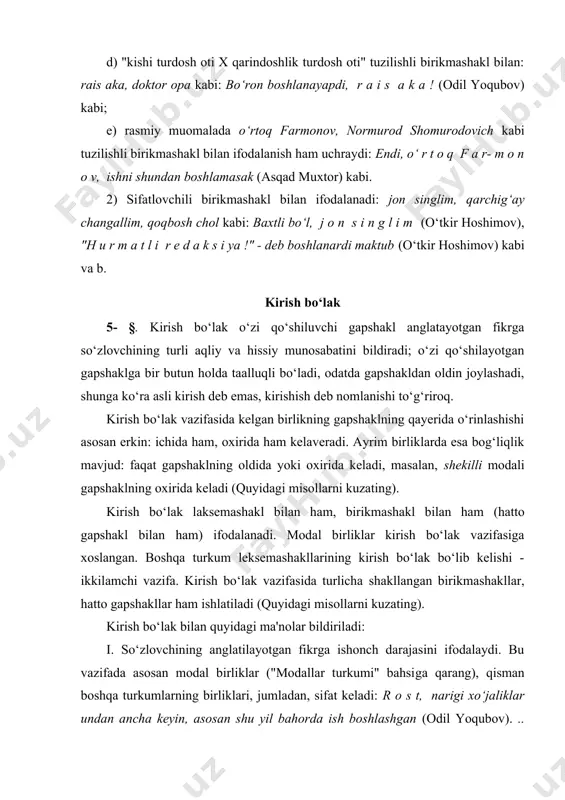 ng, ajabo, xayriyat, obbo, ofarin kabi: x a y r i y a t, atrofda deyarli hech kim yo‘q ekan (asqad muxtor). v o y o‘ l m a s a m, qizim, ko‘taring boshingizni, nima bo‘ldi? (asqad muxtor). s e k i n r o q a y t a s i z m i, uka?! (o‘tkir hoshimov) kabi. 3. anglatilayotgan fikrning kimga qarashli ekanini bildiradi: nazarida, menimcha, aytishlaricha, eshitishimcha, eshitishimga qaraganda kabi. .. n a- z a r i d a, himoya degan narsa bunaqa oppa­oson bo‘lmasligi kerak (odil yoqubov). e sh i t i sh i m g a q a r a g a n d a, qishloq biylari .. qud-ratxo‘jani yuzboshi qilib tayinlashmoqchi emish (odil yoqubov) kabi. 4. eslatishni, e'tibor jalb qilishni bildiradi: zotan, qarabsizki kabi: ha, a y t m o q ch i, vohidxo‘janing o‘g‘li qudratxo‘ja ham tirik (odil yoqubov). z o t …