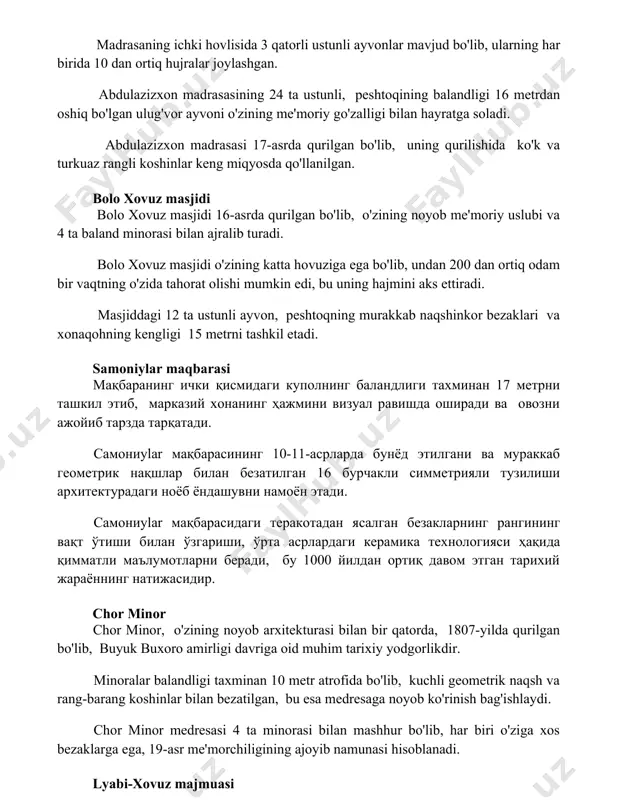 4 ta baland minorasi bilan ajralib turadi. bolo xovuz masjidi o'zining katta hovuziga ega bo'lib, undan 200 dan ortiq odam bir vaqtning o'zida tahorat olishi mumkin edi, bu uning hajmini aks ettiradi. masjiddagi 12 ta ustunli ayvon, peshtoqning murakkab naqshinkor bezaklari va xonaqohning kengligi 15 metrni tashkil etadi. samoniylar maqbarasi мақбаранинг ички қисмидаги куполнинг баландлиги тахминан 17 метрни ташкил этиб, марказий хонанинг ҳажмини визуал равишда оширади ва овозни ажойиб тарзда тарқатади. самониylar мақбарасининг 10-11-асрларда бунёд этилгани ва мураккаб геометрик нақшлар билан безатилган 16 бурчакли симметрияли тузилиши архитектурадаги ноёб ёндашувни намоён этади. самониylar мақбарасидаги теракотадан ясалган безакларнинг рангининг вақт ўтиши билан ўзгариши, ўрта асрлардаги керамика технологияси ҳақида қимматли маълумотларни беради, бу 1000 йилдан ортиқ давом этган тарихий жараённинг натижасидир. chor minor chor minor, o'zining noyob arxitekturasi bilan bir qatorda, 1807-yilda qurilgan bo'lib, buyuk buxoro amirligi davriga oid muhim tarixiy yodgorlikdir. minoralar balandligi taxminan 10 metr atrofida bo'lib, kuchli geometrik naqsh va …