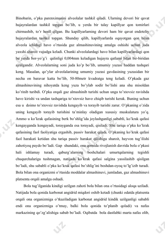 hoti bola bilan ona o’rtasidagi aloqa uziladi. natijada bola qonida karbonat angidrid miqdori oshib ketadi (chunki odatda platsenta orqali ona organizmiga o’tkaziladigan karbonat angidrid kindik uzilganligi sababli endi ona organizmiga o’tmay, balki bola qonida to’planib qoladi) va nafas markazining qo’zg’alishiga sabab bo’ladi. oqibatda bola dastlabki marta nafas olib, o’pkaga havoni suradi. bu vaqtda ko’krak qafasi kengayganligi tufayli, qaburg’alarning boshchalari umurtqalarning tegishli chuqurchalariga tushadi va umrbod qaytib chiqmaydi. ayni vaqtda o'pka hajmi bilan ko'krak qafasining ichki hajmi o’rtasidagi mutanosiblik buzilib, ko'krak qafasining ichki hajmi o'pkaning tashqi hajmiga qaraganda kattaroq bo’lib qoladi. buning o’zi ko'krak bo'shlig'idagi plevra pardalari oralig’idagi bosim alveolalardagi, atmosfera bosimidan bir muncha kamroq bo’lib qolishiga sabab bo’ladi. natijada, o'pkaning ko'krak qafasi faol harakatiga ergashib, umrbod passiv harakat qilishiga sharoit tug’iladi, ya’ni ko’krak qafasi kengayganida undagi bosim alveolalardagi bosimdan pastroq bo’lganligi uchun oson yoziladi, o'pka ham tezda kengayadi, ko'krak qafasi torayganda esa, o'pka ham torayib, qisiladi. yosh hayvonlarning ko'krak qafasi …