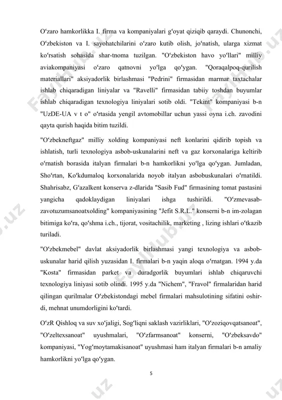 ki i.ning 14 banki b-n vakillik munosabati oʻrnatgan. mazkur banklar oʻzbekistondagi koʻpgina kurilishlarga moliyaviy mablagʻ ajratgan. oʻzrda italyan kapitali ishtirokidagi 49 ta korxona va i. kapitali 100% boʻlgan 5 ta korxona roʻyxatga olingan. bu korxonalar alkogolsiz ichimliklar, vino, upa-elik, trikotaj mahsulotlari, xalq isteʼmol mollari, muzqaymoq i.ch., paxta chiqitlarini qayta ishlash, savdo-sotiq va vositachilik ishlari b-n shugʻullanadi. oʻzr tashqi iq-tisodiy aloqalar agentligi huzurida 4 ta italyan firmasining vakolatxonalari ham rasmiylashtirilgan. oʻzbekiston b-n i. oʻrtasida madaniy va maʼrifiy sohalarda ham hamkorlik yoʻlga qoʻyilgan. 1997 y. mayda i. prezi-dentining oʻzrga rasmiy tashrifi vaqtida madaniy va ilmiy-texnikaviy hamkorlik haqida imzolangan bitim ikkala mamlakat xalqlarining tili va adabiyotini oʻrganishga, oʻquv va i. t. institutlari, olimlar va tadqiqotchilar oʻrtasidagi hamkorlikni rivojlantirishga, sanʼat, musiqa, raqs, teatr va kino ustalarining oʻzaro muloqotlariga, arxeologiya hamda badiiy merosni oʻrganish va saqlash sohasidagi koʻmaklashuvga yordam beradi. 1998 y. apr.da toshkentda boʻlib oʻtgan zamonaviy musiqa 3-festivalida qatnashgan italyan artistlari "ilhom" teatrida konsertlar …