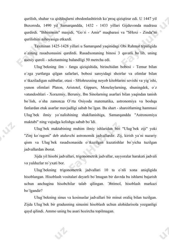 vallari 10 ta o`nli xona aniqligida hisoblangan. hisoblash vositalari deyarli bo`lmagan bir davrda bu ishlarni bajarish uchun anchagina hisobchilar talab qilingan. эhtimol, hisoblash markazi bo`lgandir? ulug`bekning sinus va kosinuslar jadvallari bir minut oraliq bilan tuzilgan. zijda ulug`bek bir gradusning sinusini hisoblash uchun alohidarisola yozganligi qayd qilindi. ammo uning bu asari hozircha topilmagan. zijning amaliy astronomiyaga taalluqli qismida ekliptika ekvatorga og`ishi, osmon yoritgichlarining koordinatlarini aniqlash, erdagi ixtiyoriy punktning geografik uzunligi va kengligini aniqlash, yulduzlar va sayyoralar orasidagi masofalarni aniqlash kabi masalalar bor. ulug`bek oy va quyosh tutilishlarini ikki usulda: 1. o`zi tuzgan jadvallar yordamida. 2. bevosita hisoblab aniqlash mumkinligini aytadi va usullarga doir misollar keltiradi. ulug`bekning yulduzlar ro`yxati 1018 yulduzdan iborat bo`lib, u yulduz turkumlari bo`yicha joylashtirilgan. ro`yxatda harbir yulduzning turkumdagi nomeridan tashqari, uning ulduz turkumidagi o`rnining qisqacha tavsifi, 1437 yildagi teng kunlik nuqtasiga nisbatan uzunligi va kengligi berilgan. buyuk olimning "risolaiy ulug`bek" nomli astronomik va "tarixi arba`ulus" nomli tarixiy asari …