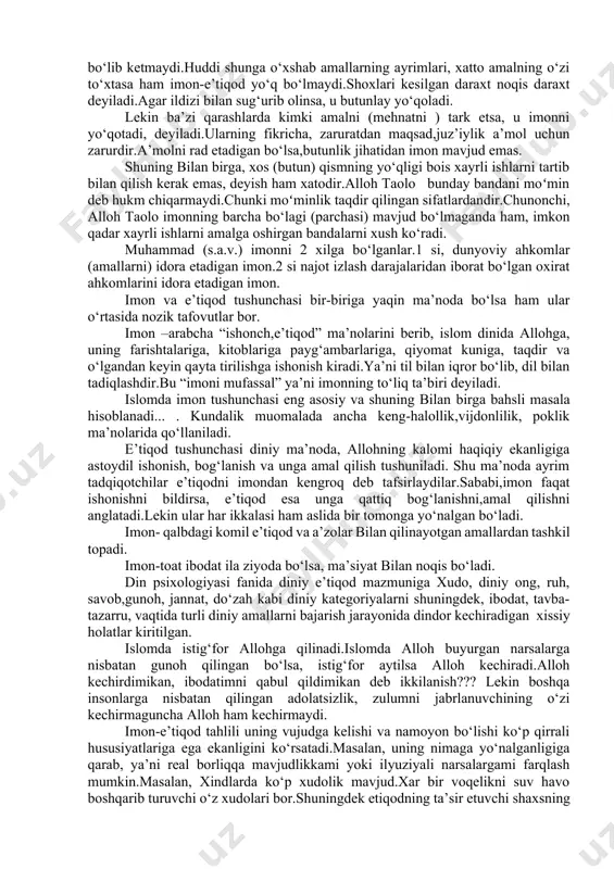 ’tiqoddir.amal, bu imonning samarasi, oqibati(mevasi)dir” ba’zi o‘rinlarda bir narsaning ismi, mohiyati majoziy ma’noda oqibatlarga ko‘chiriladi.masalan, olma mevasiga olma daraxtining nomi berilgan... shu ma’noda amalga imon, deb nom berilgan. “oqibatlar o‘tib ketsa ham,narsa va mohiyat qoladi.” shariatda imon daraxtga o‘xshatiladi va u 70 va yana bir necha yaproqlardan iborat deyiladi.masalan, daraxtda bir necha shox va barglar, meva, gul bo‘ladi.shu shoxdan,mevadan bir nechtasi olib tashlansa, daraxt bir bo‘lagidan ajraladi xolos.daraxt butunlay yo‘q bo‘lib ketmaydi.huddi shunga o‘xshab amallarning ayrimlari, xatto amalning o‘zi to‘xtasa ham imon-e’tiqod yo‘q bo‘lmaydi.shoxlari kesilgan daraxt noqis daraxt deyiladi.agar ildizi bilan sug‘urib olinsa, u butunlay yo‘qoladi. lekin ba’zi qarashlarda kimki amalni (mehnatni ) tark etsa, u imonni yo‘qotadi, deyiladi.ularning fikricha, zaruratdan maqsad,juz’iylik a’mol uchun zarurdir.a’molni rad etadigan bo‘lsa,butunlik jihatidan imon mavjud emas. shuning bilan birga, xos (butun) qismning yo‘qligi bois xayrli ishlarni tartib bilan qilish kerak emas, deyish ham xatodir.alloh taolo bunday bandani moʻmin deb hukm chiqarmaydi.chunki moʻminlik taqdir qilingan …