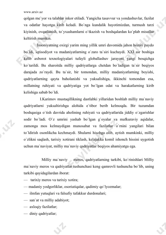 lari; — san`at va milliy adabiyot; — axloqiy fazilatlar; — diniy qadriyatlar; — urfodat, an`ana va marosimlar; — ma`rifat, ta`limtarbiya va hokazolar. milliy ma`naviy qadriyatlar tizimida tarixiy meros va tariosiy xotira muhim o`rin tutadi. ma`naviyatni yuksaltirish va xalqning ruhini ko`tarishda tarixiy meros hamda tarixiy xotiraning juda katta ahamiyati bor. tarixni haqqoniy o`rganish, undan saboqlar chiqarish lozim. o`zbek xalqi jahon madaniyati hazinasiga munosib hissa qo`shgan millatlar qatoridan faxrli o`rinni egallaydi. madaniy yodgorliklar, me`morchilik san`ati namunalari, kadimiy ko`lyozmalar — milliy ma`naviyatning bebaho durdonalari, xalqimiz uchun eng qadrli va muqaddas bo`lgan boyliklardir. bularni avaylabasrash, kelajak avlodlarga yetkazish ma`naviyat sohasidagi eng dolzarb vazifadir. ilm-fan va uning yutuchushri — milliy yoki hududiy chegaradan chiqadigan, butun jahon e`tirof etadigan, umuminsoniyatga xizmat qiladigan boylikdir. biroq olimning ijodi va uning ilmiy kashfiyoti, avvalo, uning millati va vatanini dunyoga tanitadi, milliy qadriyatni jami bashariyatning yutushga aylantiradi. milliylik xalqning ruhiyati va ma`naviyati, ayniqsa, san`at va adabiyot rivojida yorqin ifodalanadi. ezgulik …