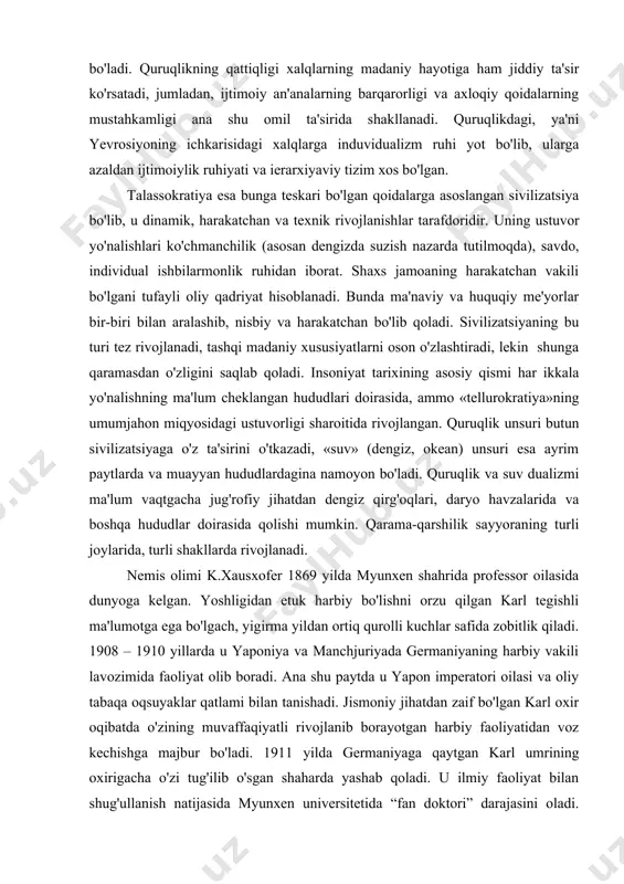hqa hududlar doirasida qolishi mumkin. qarama-qarshilik sayyoraning turli joylarida, turli shakllarda rivojlanadi. nemis olimi k.xausxofer 1869 yilda myunxen shahrida professor oilasida dunyoga kelgan. yoshligidan etuk harbiy bo'lishni orzu qilgan karl tegishli ma'lumotga ega bo'lgach, yigirma yildan ortiq qurolli kuchlar safida zobitlik qiladi. 1908 – 1910 yillarda u yaponiya va manchjuriyada germaniyaning harbiy vakili lavozimida faoliyat olib boradi. ana shu paytda u yapon imperatori oilasi va oliy tabaqa oqsuyaklar qatlami bilan tanishadi. jismoniy jihatdan zaif bo'lgan karl oxir oqibatda o'zining muvaffaqiyatli rivojlanib borayotgan harbiy faoliyatidan voz kechishga majbur bo'ladi. 1911 yilda germaniyaga qaytgan karl umrining oxirigacha o'zi tug'ilib o'sgan shaharda yashab qoladi. u ilmiy faoliyat bilan shug'ullanish natijasida myunxen universitetida “fan doktori” darajasini oladi. o'sha paytdan boshlab xausxofer muntazam ravishda umuman geosiyosat, xususan tinch okeani havzasi mintaqasi geosiyosatiga doir asarlar chop eta boshlaydi. uning “day nixon” deb nomlangan ilk asari yaponiya geosiyosatiga bag'ishlangan. 1924 yildan boshlab k.xausxofer 20 yil davomida “geopolitik”, …