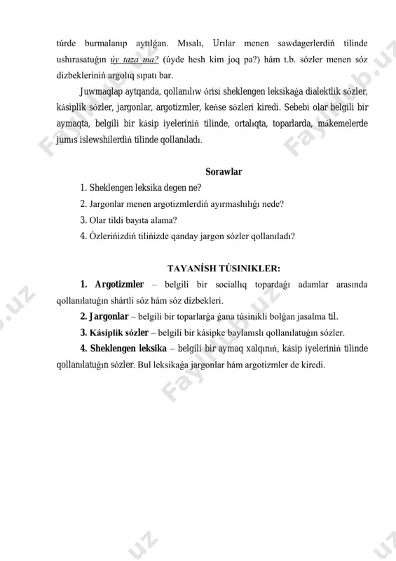 inikli sózler basqa mánide arnawlı túrde burmalanıp aytılǵan. mısalı, urılar menen sawdagerlerdiń tilinde ushırasatuǵın úy taza ma? (úyde hesh kim joq pa?) hám t.b. sózler menen sóz dizbekleriniń argolıq sıpatı bar. juwmaqlap aytqanda, qollanılıw órisi sheklengen leksikaǵa dialektlik sózler, kásiplik sózler, jargonlar, argotizmler, keńse sózleri kiredi. sebebi olar belgili bir aymaqta, belgili bir kásip iyeleriniń tilinde, ortalıqta, toparlarda, mákemelerde jumıs islewshilerdiń tilinde qollanıladı. sorawlar 1. sheklengen leksika degen ne? 2. jargonlar menen argotizmlerdiń ayırmashılıǵı nede? 3. olar tildi bayıta alama? 4. ózlerińizdiń tilińizde qanday jargon sózler qollanıladı? tayanísh túsinikler: 1. argotizmler – belgili bir sociallıq topardaǵı adamlar arasında qollanılatuǵın shártli sóz hám sóz dizbekleri. 2. jargonlar – belgili bir toparlarǵa ǵana túsinikli bolǵan jasalma til. 3. kásiplik sózler – belgili bir kásipke baylanıslı qollanılatuǵın sózler. 4. sheklengen leksika – belgili bir aymaq xalqınıń, kásip iyeleriniń tilinde qollanılatuǵın sózler. bul leksikaǵa jargonlar hám argotizmler de kiredi.
