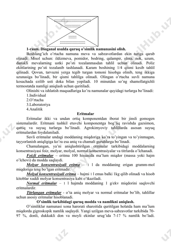 ajm o’lchovi) da modda saqlaydi. molyar konsentrasiyali eritma – 1 l da moddaning erigan gramm-mol miqdoriga teng bo’lgan eritmadir. molyal konsentrasiyali eritma – hajmi 1 l emas balki 1kg qilib olinadi va hisob kitoblar xuddi molyar konsentrasiya kabi o’tkaziladi. normal eritmalar – 1 l hajmda moddaning 1 g/ekv miqdorini saqlovchi eritmalardir. titrlangan eritmalar - o’ta aniq molyar va normal eritmalar bo’lib, tahlillar uchun asosiy eritmalar hisoblanadi. o’simlik tarkibidagi quruq modda va namlikni aniqlash. o’simliklar namunasi xona harorati sharoitida quritilgan holatda ham ma’lum miqdorda gigroskopik namlik saqlaydi. yangi uzilgan meva-sabzavotlar tarkibida 70-97 %, donli, dukkakli don va moyli ekinlar urug’ida 7-17 % namlik bo’ladi. o’simliklar o’suv davri mobaynida quruq modda namlik miqdorini aniqlash ularning yetilish muddati, yig’im terimga tayyorligini aniqlash imkonini beradi. bundan tashqari ko’pchilik ekinlarni saqlashga qo’yish, saqlash davrida quruq modda va namlik miqdorini kuzatib borish mahsulotning buzilishi, aynishi, sifatining pasayishi oldini olishga qaratilgan tadbirlar ishlab chiqish imkoniyatini yaratadi. quruq …