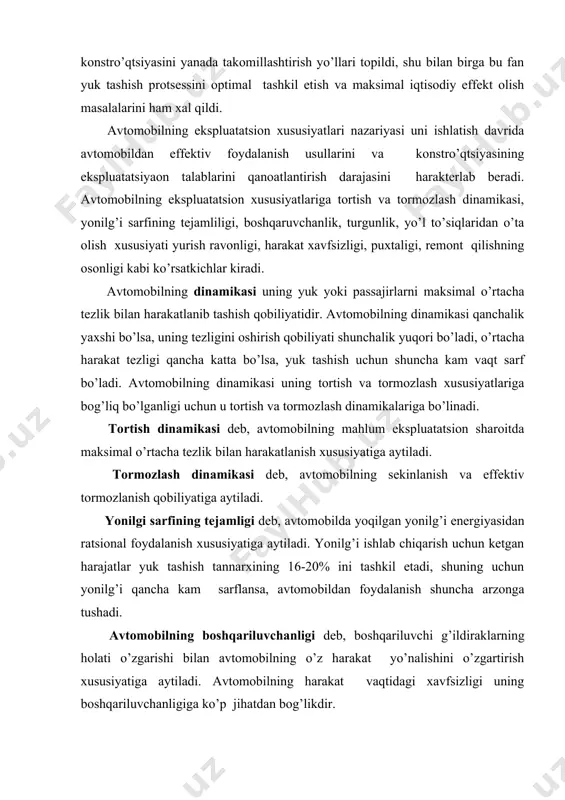 og’likdir. avtomobilning turgunligi deb, uni yon tomonga sirpanishga, agdarilishga va surilishga majbur etuvchi kuchga qarshilik ko’rsata olishi hamda harakat traektoriyasini saqlay olish qobiliyatiga aytiladi. turgunlik ham boshqa faktorlar kabi harakat xavfsizligini tahminlashda katta ahamiyat kasb etadi. yo’l to’siqlaridan o’ta olish xususiyati deb, avtomobilning og’ir yo’l sharotlarida va yo’lsiz joylarda (botqoqlik, qor o’qmi va x.k.) yetakchi g’ildiraklarining shataksiramasdan (shataksirash- g’ildirakning o’z joyida aylanib harakatlanishi), avtomobilg’ tagining esa notekisliklarga tegmasdan o’ta olish qobiliyatiga aytiladi. bu ekspluatatsion xususiyat ayniqsa qishloq xo’jaligida, o’rmon sanoatida, qurilishlarda va karg’eralarda ishlovchi avtomobillar uchun tahluqlidir. yurish ravonligi deb, avtomobilning notekis yo’ldan kuzovni ortiqcha tebrantirmasdan harakatlanishiga aytiladi. avtomobilning yurish ravonligi o’rtacha harakat tezligiga, yukning shikaslanmasdan manzilga yetkazilishiga, avtomobilda yurishning qulayligiga, xaydovchi va passajirlarning charchashiga katta tahsir ko’rsatadi. avtomobilning puxtaligi deb, uning agregat, uzel, detallarining ish jarayonida buzilmasdan, sinmasdan ishlash qobiliyatiga aytiladi. puxtalik harakat xavfsizligini tahminlashda katta ahamiyatga ega. remont qilishning osonligi avtomobilg’ agregatlari va uzellari buzilgandan ularni tezlikda yana …