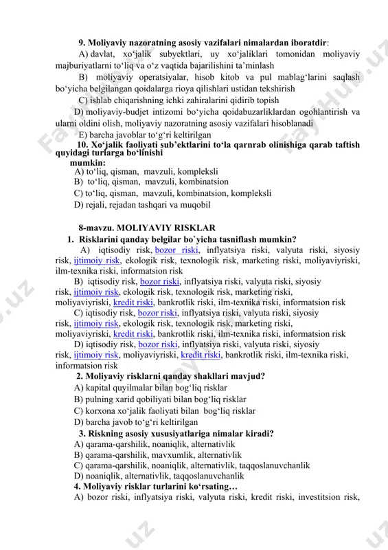 umumdavlat moliyaviy nazorati, idoraviy moliyaviy nazorat, jamoatchilik moliyaviy nazorati, mustaqil moliyaviy nazorat 6. soliq nazorati shakllariga nimalar kiradi? a) soliq tekshiruvi, tahlil qilish, taqqoslash b) hisobotlarni qabul qilish, tahlil qilish, taqqoslash c) soliq monitoringi, hisobotlarni qabul qilish d) soliq tekshiruvi, soliq monitoringi 7. davlat moliyaviy nazoratining asosiy maqsadi - …….. a) davlat g‘aznasi uchun pul rеsurslarini maksimal darajada tushishini nazorat qilish va davlat xarajatlarini minimal ravishda amalga oshirishni nazorat qilish, ya'ni tеjamkorlikka rioya qilish hisoblanadi b) davlat g‘aznasi uchun moliya rеsurslarini maksimal darajada tushishini nazorat qilish va davlat xarajatlarini minimal ravishda amalga oshirishni nazorat qilish, ya'ni tеjamkorlikka rioya qilish hisoblanadi c) davlat g‘aznasi uchun moddiy rеsurslarini maksimal darajada tushishini nazorat qilish va davlat xarajatlarini minimal ravishda amalga oshirishni nazorat qilish, ya'ni tеjamkorlikka rioya qilish hisoblanadi d) davlat g‘aznasi uchun pul-moliya rеsurslarini maksimal darajada tushishini nazorat qilish va davlat xarajatlarini minimal ravishda amalga oshirishni nazorat qilish, ya'ni tеjamkorlikka rioya qilish hisoblanadi …