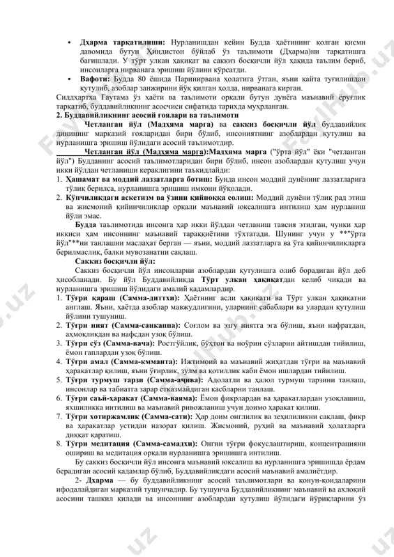 ири бўлган шакия қироллигининг шаҳзодаси эди. · туғилиш: сиддҳартха гаутама бой ва ҳашаматли қасрда туғилган, ота-онаси уни ҳимоя қилиб, оғир ҳаёт тажрибаларидан йироқда сақлашга ҳаракат қилган. аммо у йигирма ёшларида жамиятдаги адолатсизлик, камбағаллик, касаллик ва ўлим билан танишган. · азобларни тушуниш: сиддҳартха шундай хулосага келганки, ҳаётнинг асл моҳияти - азоблардир ва уларнинг сабаблари бор. буни тушуниш учун у ҳашаматли ҳаётдан воз кечиб, аскетизм йўлини танлади. · таркидунёчилик: у 29 ёшида оиласини ташлаб, маънавий эзотерик амаллар орқали азобларни енгиш йўлини излаш учун йўлга тушди. турли устозлар билан ўрганишлардан ва турли йўлларни синаб кўришдан кейин у бир қатор йиллар мобайнида ўз-ўзига бағишланган ҳолда медитация қилиш билан шуғулланган. · нурланиш (бодҳи): тахминан 35 ёшида сиддҳартха бодҳгая шаҳридаги дарахт остида медитация қилиб, нирванани, яъни нурланиш ҳолатига эришган. у инсоннинг азобдан қутулиш йўлини тушуниб етди ва "будда" (яъни, нурланган) номини олди. · дҳарма тарқатилиши: нурланишдан кейин будда ҳаётининг қолган қисми давомида бутун ҳиндистон бўйлаб ўз …