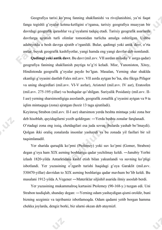 hi haqidagi g’oya garaklit (mil.avv. 530470-yillar) davridan to xix asrning boshlariga qadar mavhum bo’lib keldi. bu masalani 1912-yilda a.vegener ―materiklar siljishi‖ asarida ilmiy asoslab berdi. yer yuzasining mukammalroq kartasini ptolemey (90-168-y.) tuzgan edi. uni strabon tasdiqlab, shunday degan: ―yerning odam yashaydigan qismi oroldir, buni bizning sezgimiz va tajribamiz isbotlamoqda. odam qadami yetib borgan hamma chekka joylarda, dengiz borki, biz ularni okean deb ataymiz‖. miloddan oldingi iv-iii ming yillikdan to milodning v asriga qadar atlantika okeanidan tinch okeanigacha bo’lgan mintaqada o’z davrining yirik quldorlik davlatlari shakllandi. rim imperiyasida 50 mln., hindiston va xitoyda 40-50 mln. dan aholi yashagan. dastlabki davlatlar bilan bir qatorda, davlat tuzilishining ikki shakli: monarxiya (qadimgi misr, vavilon, ossuriya, eron va rim imperiyasi) va respublika (finikiya, gretsiya shahar davlatlari) yuzaga keldi. ayni vaqtda, quldorlik mintaqasidan tashqari yirik hududlarda turli qabila va xalqlar yashagan. milodning i asrida xalqlar va qabilalarning buyuk ko’chishi yirik quldorlik davlatlarini siyosiy jihatdan talvasaga soldi. …