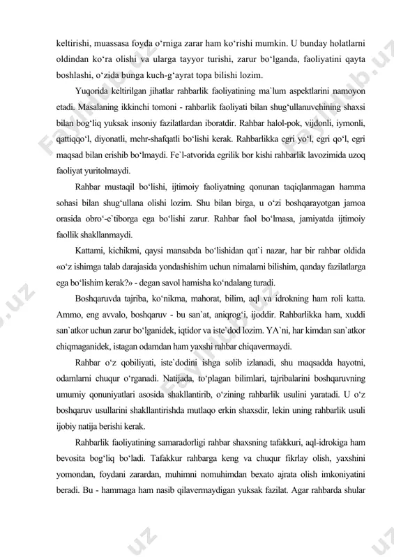 ay olish, yaxshini yomondan, foydani zarardan, muhimni nomuhimdan bexato ajrata olish imkoniyatini beradi. bu - hammaga ham nasib qilavermaydigan yuksak fazilat. agar rahbarda shular shakllangan bo‘lsa, bunday rahbar boshqaruvning sir-asrorlarini qiynalmasdan egallaydi hamda o‘z jamoasida obro‘ e`tiborga ega bo‘lib, ular ishonchini qozonadi. demak, har qanday rahbar keng va chuqur fikrlay olishi bilan birga, chaqqon va uddaburon, harakatchan va shijoatli bo‘lishi ham kerak. shuning uchun rahbarlik faoliyatini tafakkur va harakat birligi deyish mumkin. rahbardagi o‘ziga xos talabchanlik, mehribonlik hamda mas`uliyat jamoa a`zolarida ham javobgarlik hissining shakllanishiga sabab bo‘ladi. malakali rahbar kadrlar tizimini muvaffaqiyatli shakllantirishda ―ijtimoiy psihologiya, ―rahbar psihologiyasi, ―boshqaruv psihologiyasi kabi fanlarni yaxshi o‘zlashtirishi uchun bor imkoniyatini ishga solishi kerak. xullas, jamoaga rahbarlik qilish katta san`at. rahbar - ustoz, murabbiy, rahbar - millat tarbiyachisi, jamiyatimizdagi mas`ul shaxs. uning mashaqqatli mehnati natijasi o‘laroq, kelajak vorislari kamol topib boradi. demak, rahbarlarga qaratilgan e`tibor - vatan taqdiriga qaratilgan e`tibordir. rahbar shaxsining axloqiy madaniyati - …