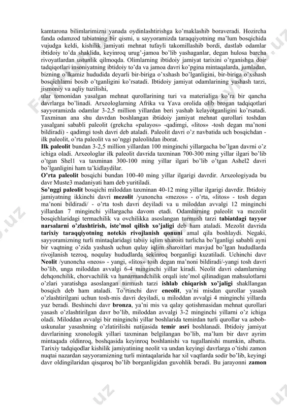 animizning barcha vohalarida - zarafshon, surxondaryo bo’ylarida, xorazm va farg’ona vodiysida, shuningdek cho’l va dasht o’lkalarida ham keng olib borildi. ular tomonidan qator ilmiy, ommabop asarlar, o’quv qo’llanmalari yaratildi. bular orasida a.asqarovning «buxoroning ibtidoiy davr tarixidan lavhalar» -t., fan, 1973, «sopollitepa» -t., 1973, «drevnezemledelcheskaya kultura epoxi bronzi yuga uzbekistana» -t., 1977; o’.islomovning «peshchera machay»,-t.,1975, «obishirskaya kultura» -t.,1980; a.r.muhammadjonovning «qadimgi buxoro» -t., 1991; t.shirinovning «orudiya proizvodstva i orujie epoxi bronzi sredneaziatskogo mejdurechya» -t., 1985; e.v.rtveladze va a.sagdullaevlarning «pamatniki minuvshix vekov» -t., 1986; e.v.rtveladze, a.x.saidov va yo.v.abdullaevlarning «qadimgi o’zbekiston tsivilizatsiyasi: davlatchilik va huquq tarixidan lavhalar» -t., 2001 kabi asarlar alohida o’rin tutadi. mazkur asarlarni, shuningdek, vatanimizning qadimgi davri tarixiga oid boshqa asarlarni o’rganish orqali o’zbekiston odamzod ilk bor paydo bo’lgan o’lka ekanligini anglash, ajdodlarimizning qadimgi hayoti, turmush tarzi, moddiy va ma’naviy madaniyati haqida zarur bilimga ega bo’lish mumkin. jamiyatshunos va tabiatshunos olimlar er sharida hayotning paydo bo’lishi, odamlarning vujudga kelishi, muammolari ustida …