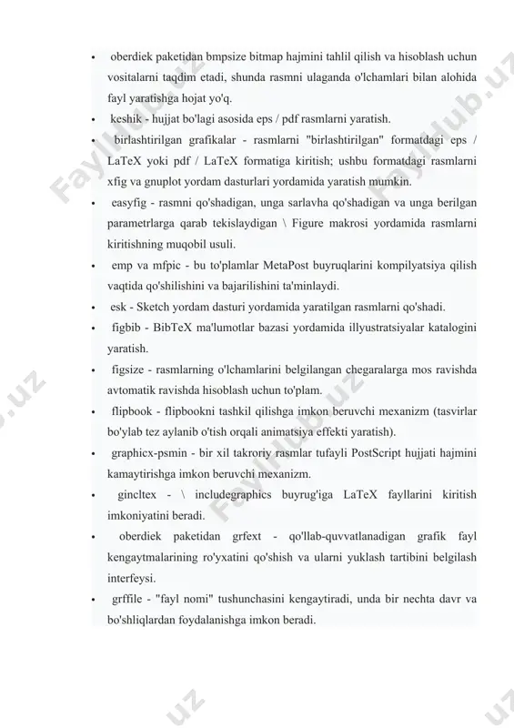nga sarlavha qo'shadigan va unga berilgan parametrlarga qarab tekislaydigan \ figure makrosi yordamida rasmlarni kiritishning muqobil usuli. · emp va mfpic - bu to'plamlar metapost buyruqlarini kompilyatsiya qilish vaqtida qo'shilishini va bajarilishini ta'minlaydi. · esk - sketch yordam dasturi yordamida yaratilgan rasmlarni qo'shadi. · figbib - bibtex ma'lumotlar bazasi yordamida illyustratsiyalar katalogini yaratish. · figsize - rasmlarning o'lchamlarini belgilangan chegaralarga mos ravishda avtomatik ravishda hisoblash uchun to'plam. · flipbook - flipbookni tashkil qilishga imkon beruvchi mexanizm (tasvirlar bo'ylab tez aylanib o'tish orqali animatsiya effekti yaratish). · graphicx-psmin - bir xil takroriy rasmlar tufayli postscript hujjati hajmini kamaytirishga imkon beruvchi mexanizm. · gincltex - \ includegraphics buyrug'iga latex fayllarini kiritish imkoniyatini beradi. · oberdiek paketidan grfext - qo'llab-quvvatlanadigan grafik fayl kengaytmalarining ro'yxatini qo'shish va ularni yuklash tartibini belgilash interfeysi. · grffile - "fayl nomi" tushunchasini kengaytiradi, unda bir nechta davr va bo'shliqlardan foydalanishga imkon beradi. · oberdiek paketidan auto-pst-pdf va epspdfconversion …