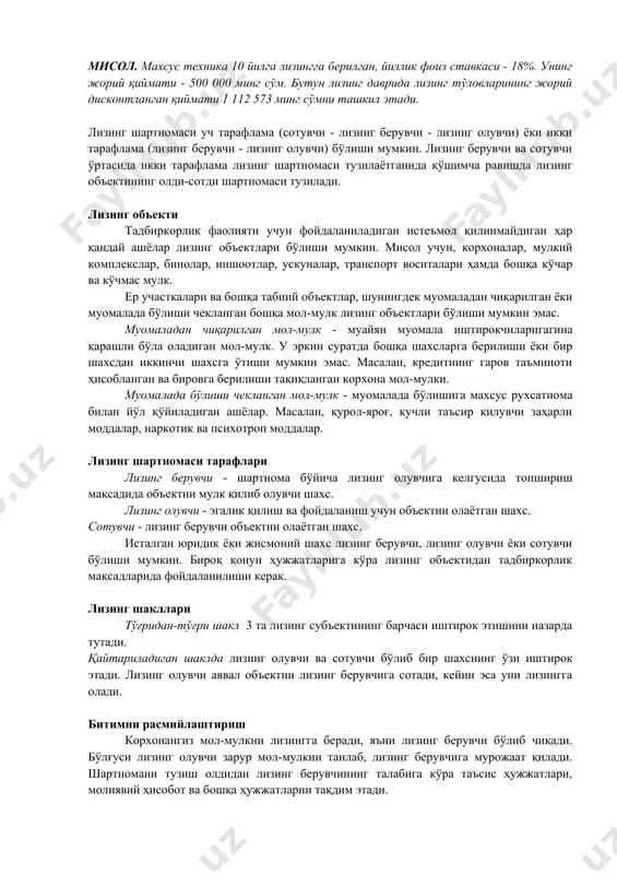 муддати тугагач, лизинг олувчи объектни унинг бозор қийматидан паст нархда эвазини тўлаб сотиб олиши мумкин (яъни лизинг олувчи лизинг объектини бошқа хоҳловчилардан кўра арзонроқ сотиб олиши мумкин);  шартнома даври учун лизинг тўловларининг жорий дисконтланган қиймати объектнинг лизингга топшириш пайтидаги жорий қийматининг 90%идан ортиқ. мисол. махсус техника 10 йилга лизингга берилган, йиллик фоиз ставкаси - 18%. унинг жорий қиймати - 500 000 минг сўм. бутун лизинг даврида лизинг тўловларининг жорий дисконтланган қиймати 1 112 573 минг сўмни ташкил этади. лизинг шартномаси уч тарафлама (сотувчи - лизинг берувчи - лизинг олувчи) ёки икки тарафлама (лизинг берувчи - лизинг олувчи) бўлиши мумкин. лизинг берувчи ва сотувчи ўртасида икки тарафлама лизинг шартномаси тузилаётганида қўшимча равишда лизинг объектининг олди-сотди шартномаси тузилади. лизинг объекти тадбиркорлик фаолияти учун фойдаланиладиган истеъмол қилинмайдиган ҳар қандай ашёлар лизинг объектлари бўлиши мумкин. мисол учун, корхоналар, мулкий комплекслар, бинолар, иншоотлар, ускуналар, транспорт воситалари ҳамда бошқа кўчар ва кўчмас мулк. ер участкалари …