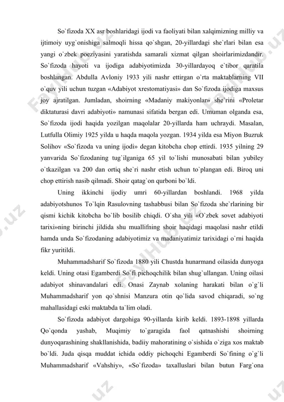 qo`shnisi manzura otin qo`lida savod chiqaradi, so`ng mahallasidagi eski maktabda ta`lim oladi. so`fizoda adabiyot dargohiga 90-yillarda kirib keldi. 1893-1898 yillarda qo`qonda yashab, muqimiy to`garagida faol qatnashishi shoirning dunyoqarashining shakllanishida, badiiy mahoratining o`sishida o`ziga xos maktab bo`ldi. juda qisqa muddat ichida oddiy pichoqchi egamberdi so`fining o`g`li muhammadsharif «vahshiy», «so`fizoda» taxalluslari bilan butun farg`ona vodiysida shuhrat topdi. lekin ijtimoiy tuzum homiylarini sharmanda qiluvchi hajviyalari shoir boshiga katta tashvish olib keldi. uni «dahriy» deb e`lon qildilar. unga «beadab», «badasl» degan tavqi la`nat tamg`asi bosdilar. bu hali hammasi emas edi. uni qatl etishni lozim topdilar. shoir qochishga va natijada 1900-1913 yillarda ona diyoridan uzoqda darbadar hayot kechirishga majbur bo`ldi. o`rta osiyoning butun shaharlarini kezib chiqdi. tiflis, baku, arabiston, hindiston, turkiyada bo`ldi. biroq shoir qayerda bo`lmasin, baribir ona diyoriga qaytishdan umid uzmadi. u o`z she`rlari bilan kavkaz va orenburg matbuotida, toshkentda chiqadigan «turkiston viloyatining gazeti», «sadoyi turkiston» gazetalarida faol qatnashib turdi. nihoyat, 1913 yilning oxirlarida …