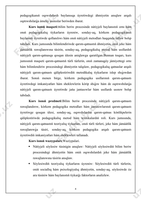 úyretiwde qollanılıwı hám onıń nátiyjeli metodları haqqında tallaw bolıp tabıladı. kurs jumısında bilimlendiriwde qarım-qatnastıń áhmiyetin, oniń jeke hám jámáátlik rawajlanıwına tásirin, sonday-aq, pedagogikalıq metod hám usıllardıń nátiyjeli qarım-qatnasqa qosqan úlesin aniqlawga qaratilgan.bunnan tısqarı, kurs jumısınıń maqseti qarım-qatnastıń túrli túrlerin, onıń zamanagóy jámiyettegi ornı hám bilimlendiriw procesindegi áhmiyetin talqılaw, pedagogikalıq qatnaslar arqalı nátiyjeli qarım-qatnastı qáliplestiriwdiń metodikalıq tiykarların islep shıǵıwdan ibarat. sonıń menen birge, kórkem pedagogika usıllarınıń qarım-qatnastı úyretiwdegi imkaniyatları hám sheklewlerin kórip shıǵıw hám de oqıtıwshılarǵa nátiyjeli qarım-qatnastı úyretiwde jańa jantasıwlar hám usıllardı usınıw bolıp tabıladı. kurs isınıń predmeti:bilim beriw procesinde nátiyjeli qarım-qatnastı rawajlandırıw, kórkem pedagogika metodları hám jantasıwlarınıń qarım-qatnastı úyretiwge qosqan úlesi, sonday-aq, oqıwshılardıń qarım-qatnas kónlikpelerin qáliplestiriwde pedagogikalıq metod hám texnikalardıń roli. kurs jumısında, nátiyjeli qarım-qatnastıń teoriyalıq tiykarları, onıń túrli túrleri, jeke hám jámáátlik rawajlanıwǵa tásiri, sonday-aq, kórkem pedagogika arqalı qarım-qatnastı úyretiwdiń imkaniyatları hám sheklewleri tallanadı. kurs isınıń wazıypaları:waziypalari. · nátiyjeli sóylesiw túsinigin anıqlaw: nátiyjeli sóylesiwdiń bilim beriw procesindegi áhmiyetin …