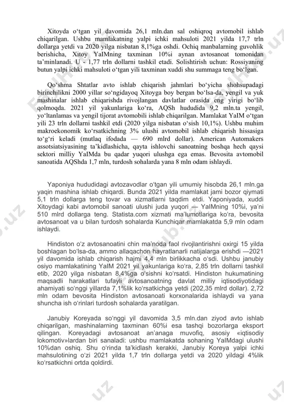 turdosh sohalarda yana 8 mln odam ishlaydi. yaponiya hududidagi avtozavodlar o‘tgan yili umumiy hisobda 26,1 mln.ga yaqin mashina ishlab chiqardi. bunda 2021 yilda mamlakat jami bozor qiymati 5,1 trln dollarga teng tovar va xizmatlarni taqdim etdi. yaponiyada, xuddi xitoydagi kabi avtomobil sanoati ulushi juda yuqori — yaimning 10%i, ya’ni 510 mlrd dollarga teng. statista.com xizmati ma’lumotlariga ko‘ra, bevosita avtosanoat va u bilan turdosh sohalarda kunchiqar mamlakatda 5,9 mln odam ishlaydi. hindiston o‘z avtosanoatini chin ma’noda faol rivojlantirishni oxirgi 15 yilda boshlagan bo‘lsa-da, ammo allaqachon hayratlanarli natijalarga erishdi —2021 yil davomida ishlab chiqarish hajmi 4,4 mln birlikkacha o‘sdi. ushbu janubiy osiyo mamlakatining yaim 2021 yil yakunlariga ko‘ra, 2,85 trln dollarni tashkil etib, 2020 yilga nisbatan 8,4%ga o‘sishni ko‘rsatdi. hindiston hukumatining maqsadli harakatlari tufayli avtosanoatning davlat milliy iqtisodiyotidagi ahamiyati so‘nggi yillarda 7,1%lik ko‘rsatkichga yetdi (202,35 mlrd dollar). 2,72 mln odam bevosita hindiston avtosanoati korxonalarida ishlaydi va yana shuncha ish o‘rinlari turdosh sohalarda …