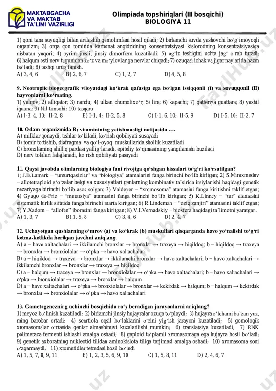 d) 1, 3, 6 8. rasmda ko‘rsatilgan organizmga xos bo‘lgan ma’lumotlarni aniqlang. olimpiada topshiriqlari (iii bosqichi) biologiya 11 1) qoni tana suyuqligi bilan aralashib gemolimfani hosil qiladi; 2) birlamchi suvda yashovchi bo‘g‘imoyoqli organizm; 3) orqa qon tomirida karbonat angidridning konsentratsiyasi kislorodning konsentratsiyasiga nisbatan yuqori; 4) ayrim jinsli, jinsiy dimorfizm kuzatiladi; 5) og‘iz teshigini uchta jag‘ o‘rab turadi; 6) halqum osti nerv tugunidan ko‘z va mo‘ylovlariga nervlar chiqadi; 7) ozuqasi ichak va jigar naylarida hazm bo‘ladi; 8) tashqi urug‘lanish. a) 3, 4, 6 b) 2, 6, 7 c) 1, 2, 7 d) 4, 5, 8 9. neotropik biogeografik viloyatdagi ko‘krak qafasiga ega bo‘lgan issiqqonli (i) va sovuqqonli (ii) hayvonlarni ko‘rsating. 1) yalqov; 2) alligator; 3) nandu; 4) ulkan chumolixo‘r; 5) lira; 6) kapachi; 7) gatteriya guattara; 8) yashil iguana; 9) nil timsohi; 10) tasqara a) i-3, 4, 10; ii-2, 8 b) i-1, 4; ii-2, 5, 8 c) i-1, 6, 10; ii-5, …