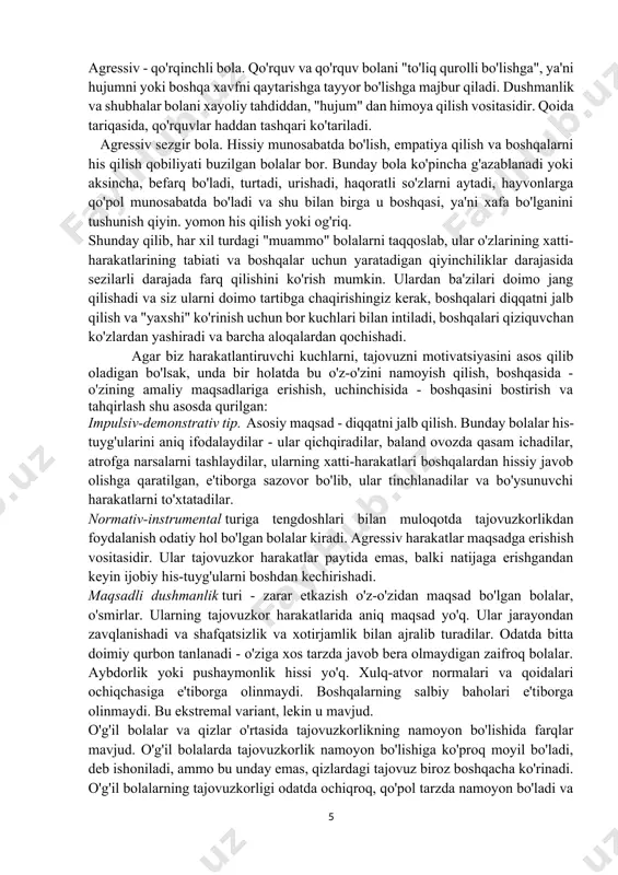 eyin ijobiy his-tuyg'ularni boshdan kechirishadi. maqsadli dushmanlik turi - zarar etkazish o'z-o'zidan maqsad bo'lgan bolalar, o'smirlar. ularning tajovuzkor harakatlarida aniq maqsad yo'q. ular jarayondan zavqlanishadi va shafqatsizlik va xotirjamlik bilan ajralib turadilar. odatda bitta doimiy qurbon tanlanadi - o'ziga xos tarzda javob bera olmaydigan zaifroq bolalar. aybdorlik yoki pushaymonlik hissi yo'q. xulq-atvor normalari va qoidalari ochiqchasiga e'tiborga olinmaydi. boshqalarning salbiy baholari e'tiborga olinmaydi. bu ekstremal variant, lekin u mavjud. o'g'il bolalar va qizlar o'rtasida tajovuzkorlikning namoyon bo'lishida farqlar mavjud. o'g'il bolalarda tajovuzkorlik namoyon bo'lishiga ko'proq moyil bo'ladi, deb ishoniladi, ammo bu unday emas, qizlardagi tajovuz biroz boshqacha ko'rinadi. o'g'il bolalarning tajovuzkorligi odatda ochiqroq, qo'pol tarzda namoyon bo'ladi va kamroq nazorat qilinadi. qizlar erta jismoniy tajovuzni og'zaki tajovuz bilan almashtiradilar va u erta tanlab olinadi. qizlar o'zlarining tajovuzkorligini ma'lum bir shaxsga va psixologik jihatdan zaif joyga yo'naltiradilar. ularning tajovuzkorligi yashirin, tashqi tomondan kamroq ta'sirchan, ammo samaraliroq. "deviant bola xarakterini shakllantirishni tibbiy-pedagogik …