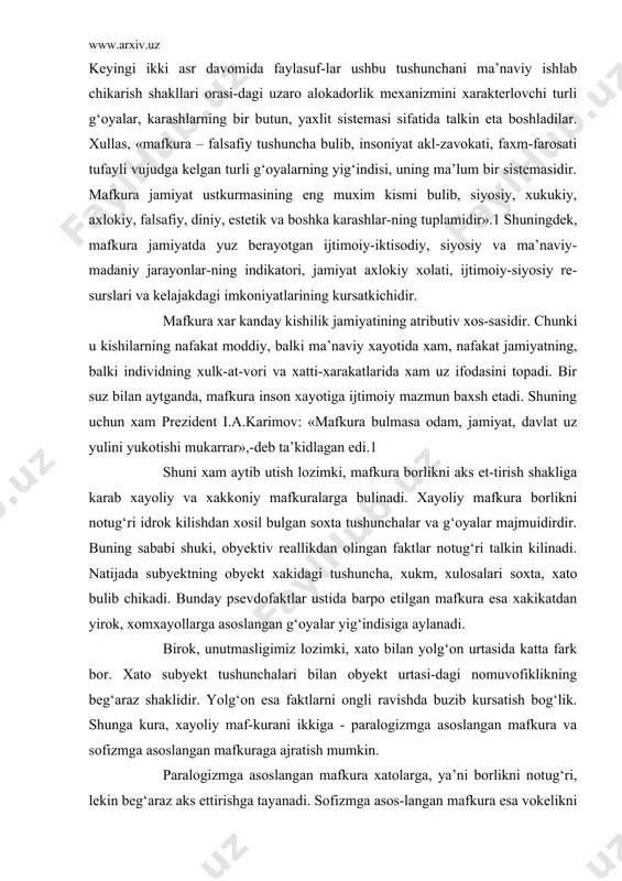 ktlarni ongli ravishda buzib kursatish bog‘lik. shunga kura, xayoliy maf-kurani ikkiga - paralogizmga asoslangan mafkura va sofizmga asoslangan mafkuraga ajratish mumkin. paralogizmga asoslangan mafkura xatolarga, ya’ni borlikni notug‘ri, lekin beg‘araz aks ettirishga tayanadi. sofizmga asos-langan mafkura esa vokelikni atayin buzib kursatish okibatida vujudga keladi. aksariyat xollarda bunday mafkura g‘ayriinsoniy xarakterga ega buladi. natsizm, irkchilik, kommunizm mafkuralari buning yakkol dalilidir. sofizmga asoslangan mafkurani vujudga keltiruvchi omil-lardan biri partiyaviylikdir. chunki partiyaviylikka asoslangan mafkura u yoki bu sinf, ijtimoiy gurux yoki siyosiy partiya mak- sadlari va manfaatlarini boshka sinf, gurux va partiya maksad va manfaatlaridan ustun kuyadi. okibatda vokelikdagi faktlar xam shu gurux yoki partiyaning manfaatlariga mos tarzda talkin eti-ladi. masalan, jaxon sotsializm sistemasini kullab-kuvvatlash va kengaytirish tarafdori bulgan kpss chexoslovakiyaga sovet tanklarining bostirib kirishini, polshadagi demokratik uzga-rishlarning bug‘ib tashlanishini, afg‘onistonga nisbatan tajo-vuzkorlikni kapitalizm revanshiga yul kuymaslik, kardosh mam-lakatlarga yordam kulini chuzish aksiyasi deb izoxlagan edi. aslida bu vokealarning barchasi agressiyadan uzga narsa …