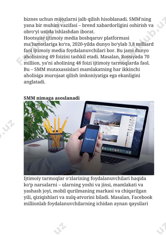 ni biladi. masalan, facebook millionlab foydalanuvchilarning ichidan aynan qaysilari "toshkentda yashaydigan, 20-25 yoshdagi, ko‘pincha mobil telefonlarga qiziqadigan" guruhlarni saralab ola biladi. foydalanuvchi o‘z ma’lumotlarini to‘ldirish orqali va tarmoq ichidagi harakatlari bilan o‘zi ma’lumot berib qo‘yadi. bir qancha sahifalarga "like" bosishi orqali o‘zining qiziqish doiralarini to‘ldirib beradi. ijtimoiy tarmoq reklamani, masalan, yaqinda smartfon sotib olgan, tez-tez sayohat qiladigan yoki yaqinda tug‘ilgan kunini nishonlaydigan odamlarni tanlashi mumkin. facebook'da foydalanuvchi sifatida siz haqingizdagi ma’lumot imtiyozlar bo‘limida saqlanadi. ijtimoiy tarmoqlarda reklama qilishda asosiy narsa maqsadli auditoriyangizni iloji boricha aniqroq qilib belgilash, maqsadli reklama va sifatli kontent orqali ular bilan o‘zaro aloqa qilishdir. smm google va yandex'dagi reklamadan qanday farq qiladi? tasavvur qiling, siz kiyim do‘konini egasisiz. siz internetda, shuningdek, qidiruv tizimlarida reklama qilishni maqsad qildingiz. siz taklif qilayotgan mahsulotlar faqat uni qidirayotgan odamlarga ko‘rinadi xolos. sizning mahsulotingizni foydali deb topishi mumkin bo‘lgan minglab odamlar uni ko‘rmaydilar, chunki ular hech narsa izlamaydilar. ijtimoiy media marketing …