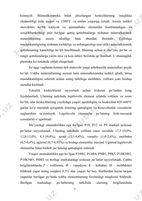 igini va keskichlar 620640°c gacha ko‘p martalab qiziganda ularning qattiqligini va kesuvchanlik xossalarini saqlanishini ta’minlaydi. legirlovchi elementlar po‘latning fizikmexanik xossalarini o‘zgartiradi. me’yordagi unumdorlikka ega bo‘lgan p18, p12 va p9 markali tezkesar po‘latlar tayyorlanadi. ularning tarkibida volfram (mos ravishda 17,519,0%; 12,013,0%; 8,510,0%), xrom (3,14,4%), vanadiy (1,02,6%), molibden (0,30,4%), uglerod (0,70,95%) va boshqa elementlar mavjud. uglerod legirlovchi elementlar bilan birikib, po‘latning qattiqligini oshiradi. yuqori unumdorlikka ega bo‘lgan p18f2, p14f4, p9f5, p9k5, p18k5f2, p10k5f5, p6m3 va boshqa markalardagi tezkesar po‘latlar tayyorlanadi. ushbu belgilanishlarda p – volframni, f – vanadiyni, k – kobaltni, m – molibdenni bildiradi (agar uning miqdori 0,5% dan yuqori bo‘lsa). harflardan keyin turgan raqamlar berilgan po‘latda ushbu elementlarning foizlardagi miqdorini bildiradi. berilgan markadagi po‘latlarning tarkibida ularning belgilanishida ko‘rsatilganlaridan tashqari uglerod, xrom va ba’zi boshqa tashkil etuvchilar mavjud. tokarlik ishlov berishda qo‘llaniladigan keskichlar va boshqa asboblar uchun juda kam darajada uglerodli va legirlangan asbobsozlik po‘latlaridan foydalaniladi. uglerodli po‘latlardan u12a va u10a …