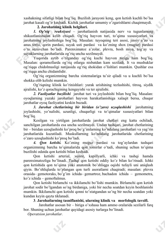 chidolmasligi natijasida og’riq shokidan o’lishlari mumkin. qushlar esa og’riqqa ancha chidamlidir. og’riq organizmning barcha sistemalariga ta’sir qiladi va u kuchli bo’lsa shokka olib kelishi mumkin. og’riqning klinik ko’rinishlari: yurak urishining tezlashishi, titroq, siydik ajralishi, ko’z qorachigining kengayishi va ter ajralishi. 2. faoliyatlar buzilishi jarohat turi va joylashishi bilan bog’liq. masalan: oyoqlarning yuzaki jarohatlari hayvon harakatlanishiga xalaqit bersa, chuqur jarohatlar oyoq faoliyatini keskin buzadi. 3. jarohat chetlarining bir biridan (o’zaro) uzoqlashishi jarohatning joylashishi, yo’nalishi, uzunligi, chuqurligi va to’qimalar xususiyatlari bilan bog’liq. kesilgan va yirtilgan jarohatlarda jarohat chetlari eng katta ochiladi, sanchilgan jarohatlarda esa uncha sezilmaydi. undan tashqari, jarohat chetlarining bir – biridan uzoqlashishi ko’proq bo’g’imlarning ko’ndalang jarohatlari va yag’rin jarohatlarida kuzatiladi. muskullarning ko’ndalang jarohatlarida chetlarining o’zaro uzoqlashishi ko’proq bo’ladi. 4. qon ketishi. ko’zning muguz pardasi va tog’aylardan tashqari organizmning barcha to’qimalarida qon tomirlar o’tadi, shuning uchun to’qima buzilishi odatda qon ketishi bilan kechadi. qon ketishi arterial, venoz, kapillyarli, ichki va tashqi …