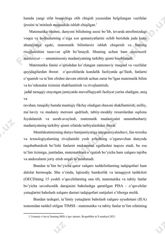 hni taqozo etadi, bu esa ta’lim tizimiga, jumladan, matematikani o’rgatish bo’yicha ham xalqaro tajriba va andozalarni joriy etish orqali ta’minlanadi. bundan ta’lim bo’yicha qator xalqaro tashkilotlarning tadqiqotlari ham dalolat bermoqda. shu o’rinda, iqtisodiy hamkorlik va taraqqiyot tashkiloti (oecd)ning 15 yoshli o’quvchilarning ona tili, matematika va tabiiy fanlar bo’yicha savodxonlik darajasini baholashga qaratilgan pisa - o’quvchilar yutuqlarini baholash xalqaro dasturi tadqiqotlari natijalari e’tiborga molik. bundan tashqari, ta’limiy yutuqlarni baholash xalqaro uyushmasi (iea) tomonidan tashkil etilgan timss - matematika va tabiiy fanlar ta’lim sifatining xalqaro monitoringi dasturini ham keltirish mumkin. ushbu tadqiqot o’quvchilarning turli davlatlarda matematika va tabiiy fanlardan bilim darajasi va sifatini solishtirishga hamda milliy ta’lim tizimidagi farqlarni aniqlashga ko’maklashadi. steam (s – science - tabiiy fanlar t – technology - texnologiya, e – engineering - muhandislik, a – art - san’at, m – mathematics - matematika) ta’lim texnologiyasi aniq fanlar blok-modulida o’quvchilarning egallagan bilim, ko’nikma va malakalarini kundalik hayot bilan …