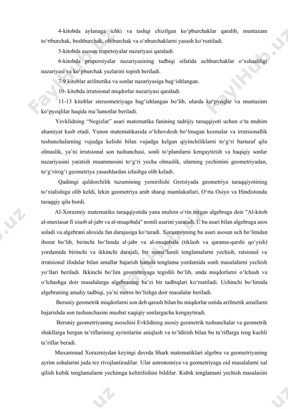 ir qancha egri chiziqlar yasalgan. evdoks (410-355 e.o.) platon maktabi vakili bo‘lib praporsiyalar nazariyasiga asos solgan. pifagor izdoshlari yaratgan sonli nisbat tushunchasidan farqli o‘laroq bu nazariyani u o‘lchovdosh bo‘lgan kesmalar bilan bir qatorda o‘lchovdosh bo‘lmagan kesmalar uchun ham qo‘llagan, natijada irratsional son tushunchasiga asos solgan. nisbatlar nazariyasi yordamida piramida, konus hajmini hisoblagan. evdoksning shogirdi menexm nomi esa konus kesimlar g‘oyasi bilan bog‘langandir. buyuk faylasuf aristotel mantiq ilmining rivojiga munosib hissa qo‘shadi. faxrli ravishda aristotel, formalogika fani va deduktiv bayon asoschisi hisoblanadi. eramizdan oldingi iii asrga kelib yunonistonda shakllangan falsafiy maktab namoyondalari misr va bobilliklar yaratgan matematik tushunchalar va g‘oyalarni tanqidiy o‘rganish asosida ularni rivojlantirdilar, tushuncha va g‘oyani asoslash, ilmiy bayon etish yo‘llarini isbotlash usullarini (tahlil, sintez, hulosa chiqarish, hukm chiqarish) yaratishga harakat qildilar va bu metodlarni mujasamlashtirdilarki toki ular mavjud bo‘lgan tushunchalarni tizimlashtirish tartibli bayon qilishni taqoza etdi. geometriyani deduktiv prinsipda qurishni grek olimi yevklid o‘z zamonasiga nisbatan qoniqarli hal …