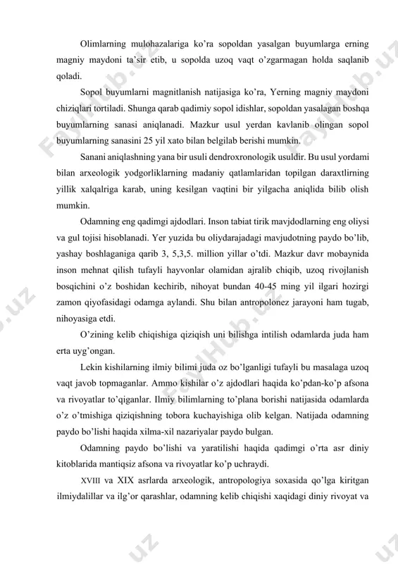 itgan ilmiydalillar va ilg’or qarashlar, odamning kelib chiqishi xaqidagi diniy rivoyat va afsonalar ilk bor zarba berib, bu masalani bundan keyingi rivoji uchun zamin hozirladi.. xviii-xix asrlarda shakllanib vujudga kelgan arxeologiya fani qo’lga kiritgan yangi dalillar aloxida ahamiyatga ega bo’ldi. qadimgi davrning ilg’or fikrli rim, yunon, xind va xitoy mutaffakrlari insonning tabiiy ravishda paydo bo’lganligi haqida o’z muloxazalarini bildirganlar. lekin bu -fikr o’rta asrlarda cherkov va dinning ta’siri natijasida rivojlantirilmadi. ammo xvii asr oxiri va xviii acrdan boshlab olimlar bu masalaga jiddiy e`tibor bera boshladilar. chunonchi j. b. lamark karl linney. tomas geksli va boshqalar insonning bialogik jixatidan maymunlarga yaqinligi, kelib chiqishi va uning tabiatda tutgan o’rni haqida ilg’or fikrlar bilan maydonga chiqdilar. bu sohada mashxur ingliz alimi, tabiatshunos ch.charl darvinning xizmatlari alohida ahamiyatga egadir. ch. darvin o’zining “tabiy tanlanish, yo’li bilan turlarning paydo bo’lishi (1850), «odamning paydo bo’lishi va jinsiy tanlanish-degan asarlarida o’zigacha to’plangan va o’zi yiqqan materiallarga asoslanib …