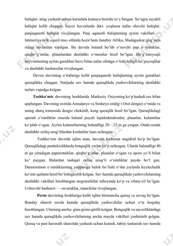 yaratgan. markaziy osiyoda kuchli vulqonli jarayonlar ro‘y bergan. iqlim iliq bo‘lgan. zarafshon tog‘ tizmalarida kovak ichli hayvonlar bilan past bo‘yli psilofitning toshga tushgan tasviri topilgan. devon davrida dengizlar sathi kamayib, quruqlik ortishi, bo‘linib ketishi yanada davom etgan. iqlim mo‘tadil bo‘lgan. quruqlikning ko‘pgina qismi dasht, yarim dashtga aylangan. dengizlarda tog‘ayli baliqlar rivojlanib, «qalqondor» baliqlar- ning yashash uchun kurashda kamaya borishi ro‘y bergan. so‘ngra suyakli baliqlar kelib chiqqan. sayoz havzalarda ikki- yoqlama nafas oluvchi baliqlar, panjaqanotli baliqlar rivojlangan. panj aqanotli baliqlarning ayrim vakillari — latimeriya tirik «qazil ma» sifatida hozir ham janubiy afrika, madagaskar qirg‘oqla ridagi suvlardan topilgan. bu davrda baland bo‘lib o‘suvchi pap o rotniklar, qirqbo‘g‘imlar, plaunlardan dastlabki o‘rmonlar hosil bo‘lgan. bo‘g‘imoyoqli hayvonlarning ayrim guruhlari havo bilan nafas olishga o‘tishi tufayli ko‘poyoqlilar va dastlabki hasharotlar rivojlangan. devon davrining o‘rtalariga kelib panjaqanotli baliqlarning ayrim guruhlari quruqlikka chiqqan. natijada suv hamda quruqlikda yashovchilarning dastlabki turlari vujudga kelgan. toshko‘mir davrining boshlarida markaziy osiyoning ko‘p …