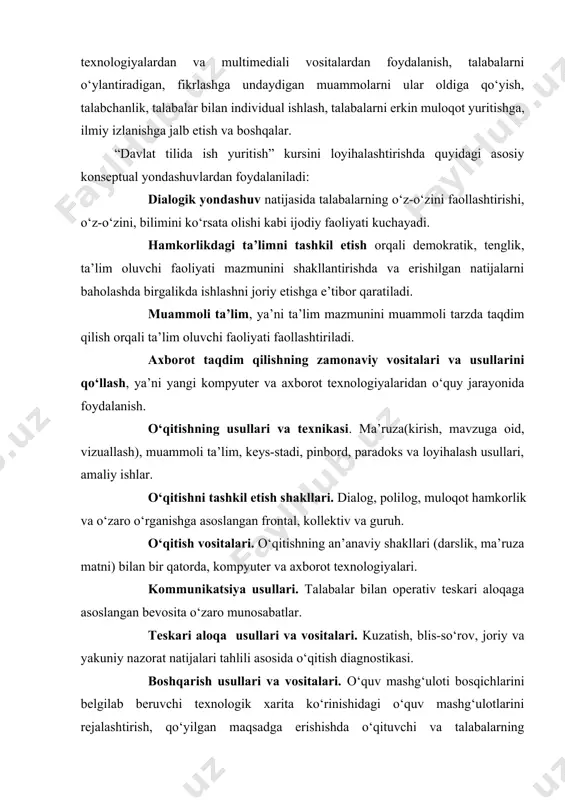 ditoriyadagina emas, shu bilan bir qatorda, auditoriyadan tashqari mustaqil ishlarning nazorati. monitoring va baholash. o‘quv mashg‘ulotida ham, butun kurs davomida ham o‘qitishning natijalarini rejali tarzda kuzatib borish. kurs oxirida test topshiriqlari, og‘zaki va yozma ish variantlari yordamida talabalarning bilimini baholash. nazorat topshiriqlari, tarqatma materiallar hamda tayanch so‘z va iboralar asosida sinov o‘tkazish. “davlat tilida ish yuritish” fanidan mashg‘ulotlarning mavzular va soatlar bo‘yicha taqsimlanishi: “davlat tilida ish yuritish” fani bo‘yicha mavzular mantiqiy ketma-ketlikda joylashtirildi. har bir mavzuning mohiyati asosiy tushunchalar va tezislar orqali ochib beriladi. bunda talabalarga dts asosida mavzular bo‘yicha yetkazilishi zarur bo‘lgan bilim va ko‘nikmalar to‘la qamrab olinishiga e’tibor qaratildi. shuningdek, mavzularning dolzarbligi, ularning ish beruvchilar talablari va ishlab chiqarish ehtiyojlariga mosligi, mamlakatimizda bo‘layotgan ijtimoiy-siyosiy va demokratik o‘zgarishlar, iqtisodiyotning erkinlashtirilishi, iqtisidiy-huquqiy va boshqa sohalardagi islohotlarning ustuvor masalalarini qamrab olish, fan va texnologiyalarning so‘nggi yutuqlarini hisobga olishga ham e’tibor berildi. ma’ruza mashg‘ulotlar uchun tavsiya etiladigan mavzular 1. kirish. hujjatchilik tarixi. …