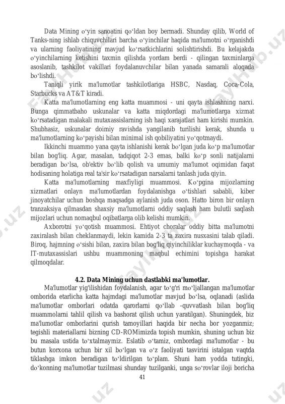 ardan ko‘proq mablag'ni tejashga imkon beradi. germaniya mehnat vazirligi ishsizlik bo‘yicha nafaqa berish bo‘yicha katta ma'lumot tizimini joriy etish orqali xarajatlarni 10 milliard evroga kamaytirishga muvaffaq bo‘ldi. shu bilan birga, fuqarolarning beshdan biri bu imtiyozlarni hech qanday sababsiz olayotganligi aniqlandi. bismillahir rahmonir rohim 41 data mining o‘yin sanoatini qo‘ldan boy bermadi. shunday qilib, world of tanks-ning ishlab chiquvchilari barcha o‘yinchilar haqida ma'lumotni o‘rganishdi va ularning faoliyatining mavjud ko‘rsatkichlarini solishtirishdi. bu kelajakda o‘yinchilarning ketishini taxmin qilishda yordam berdi - qilingan taxminlarga asoslanib, tashkilot vakillari foydalanuvchilar bilan yanada samarali aloqada bo‘lishdi. taniqli yirik ma'lumotlar tashkilotlariga hsbc, nasdaq, coca-cola, starbucks va at&t kiradi. katta ma'lumotlarning eng katta muammosi - uni qayta ishlashning narxi. bunga qimmatbaho uskunalar va katta miqdordagi ma'lumotlarga xizmat ko‘rsatadigan malakali mutaxassislarning ish haqi xarajatlari ham kirishi mumkin. shubhasiz, uskunalar doimiy ravishda yangilanib turilishi kerak, shunda u ma'lumotlarning ko‘payishi bilan minimal ish qobiliyatini yo‘qotmaydi. ikkinchi muammo yana qayta ishlanishi kerak bo‘lgan …