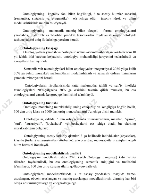 agmatika) o'z ichiga olib, insoniy idrok va bilim modellashtirishda muhim rol o'ynaydi. ontologiyaning matematik mantiq bilan aloqasi, formal ontologiyalarni yaratishda, 1-tartibli va 2-tartibli predikat hisoblaridan foydalanish orqali ontologik tushunchalarni aniq ifodalashga yordam beradi. ontologiyaning kelajagi ontologiyalarni yaratish va boshqarish uchun avtomatlashtirilgan vositalar soni 10 yil ichida ikki barobar ko'payishi, ontologiya muhandisligi jarayonini tezlashtiradi va xarajatlarni kamaytiradi. semantik veb texnologiyalari bilan ontologiyalar integratsiyasi 2025-yilga kelib 30% ga oshib, murakkab ma'lumotlarni modellashtirish va samarali qidiruv tizimlarini yaratish imkoniyatini beradi. ontologiyalarni rivojlantirishda katta ma'lumotlar tahlili va sun'iy intellekt texnologiyalari 2030-yilgacha 50% ga o'sishini taxmin qilish mumkin, bu esa ontologiyalarni yanada kengroq qo'llanilishini ta'minlaydi. ontologiyaning tuzilishi ontologik modelning murakkabligi uning chuqurligi va kengligiga bog'liq bo'lib, 100 dan ortiq klass va 1000 dan ortiq munosabatlarni o'z ichiga olishi mumkin. ontologiyalar, odatda, 5 dan ortiq semantik munosabatlarni, masalan, "qismi", "turi", "xususiyati", "joylashuvi" va boshqalarni o'z ichiga oladi, bu ularning murakkabligini belgilaydi. ontologiyaning asosiy tarkibiy qismlari 3 …