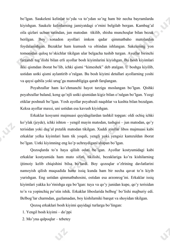 ini bilsa bo’lardi. boy qozoqlar o’zlrining davlatlarini namoyish qilish maqsadida hatto issiq kunda ham bir necha qavat to’n kiyib yurishgan. eng ustidan qimmatbahosini, ostidan esa arzonrog’ini. erkaklar issiq kiyimlari yakka ko’rinishga ega bo’lgan: tuya va qo’y junidan kupe, qo’y terisidan to’n va yopinchiq po’stin ishik. erkaklar liboslarida belbog’ bo’lishi majburiy edi. belbog’lar charmdan, gazlamadan, boy kishilarniki barqut va shoyidan tikilgan. qozoq erkaklari bosh kiyimi quyidagi turlarga bo’lingan: 1. yengil bosh kiyimi – do’ppi 2. mo’yna qalpoqlar – tebetey 3. dag’al matodan boshlik (kulepara) 4. movut qalpoq 5. mo’ynali qalin qalpoq - tumoq. 5. qishki mo’ynali qalpoq do’ppi qozoq erkaklarining doimiy bosh kiyimi hisoblangan. do’ppini dag’al paxtalik, barqutr, shoyi, yo’l yo’l va sidirg’a matolardan tikishgan. do’ppilarga kashta va naqshlar bilan bezak berishgan. keksa kishilar yupqa jun astarli do’ppilar kiyishgan. yozda mo’yna qaytarmali bo’rik debataluvchi qalpoqlar yoki kigiz qalpoqlar kiyishgan. qishda tumoq deb nomlangan mo’ynadan tayyorlangan qalpoq kiyishgan. kulepara – dag’al matodan …