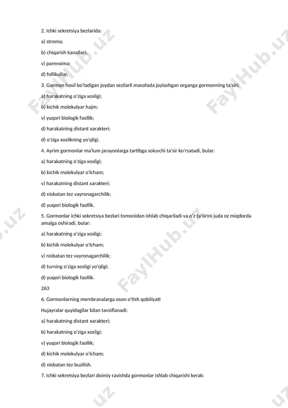 'sir ko'rsatadi, bular: a) harakatning o'ziga xosligi; b) kichik molekulyar o'lcham; v) harakatning distant xarakteri; d) nisbatan tez vayronagarchilik; d) yuqori biologik faollik. 5. gormonlar ichki sekretsiya bezlari tomonidan ishlab chiqariladi va o'z ta'sirini juda oz miqdorda amalga oshiradi, bular: a) harakatning o'ziga xosligi; b) kichik molekulyar o'lcham; v) nisbatan tez vayronagarchilik; d) turning o'ziga xosligi yo'qligi; d) yuqori biologik faollik. 263 6. gormonlarning membranalarga oson o'tish qobiliyati hujayralar quyidagilar bilan tavsiflanadi: a) harakatning distant xarakteri; b) harakatning o'ziga xosligi; v) yuqori biologik faollik; d) kichik molekulyar o'lcham; d) nisbatan tez buzilish. 7. ichki sekretsiya bezlari doimiy ravishda gormonlar ishlab chiqarishi kerak: a) harakatning o'ziga xosligi tufayli; b) harakatning distant xarakteri; v) gormonlarni to'qimalar tomonidan tez yo'q qilish; d) yuqori biologik faollik; d) kichik molekulyar hajm. 8. ichki sekretsiya bezlari ishlab chiqaradi va ajratadi qonga biologik faol moddalar kiradi, ular deyiladi: a) gormonlar; b) fermentlar; c) sirlar; d) sharbatlar; d) …