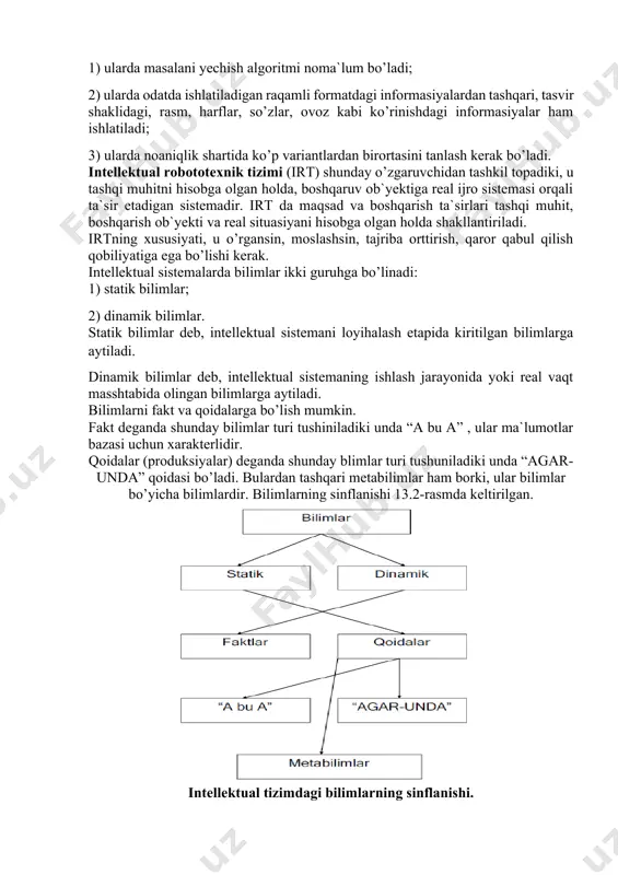 gan adaptiv sistemaga aytiladi. intellektual sistema yechadigan masalalar quyidagi xususiyatga ega bo’lishi kerak: 1) ularda masalani yechish algoritmi noma`lum bo’ladi; 2) ularda odatda ishlatiladigan raqamli formatdagi informasiyalardan tashqari, tasvir shaklidagi, rasm, harflar, so’zlar, ovoz kabi ko’rinishdagi informasiyalar ham ishlatiladi; 3) ularda noaniqlik shartida ko’p variantlardan birortasini tanlash kerak bo’ladi. intellektual robototexnik tizimi (irt) shunday o’zgaruvchidan tashkil topadiki, u tashqi muhitni hisobga olgan holda, boshqaruv ob`yektiga real ijro sistemasi orqali ta`sir etadigan sistemadir. irt da maqsad va boshqarish ta`sirlari tashqi muhit, boshqarish ob`yekti va real situasiyani hisobga olgan holda shakllantiriladi. irtning xususiyati, u o’rgansin, moslashsin, tajriba orttirish, qaror qabul qilish qobiliyatiga ega bo’lishi kerak. intellektual sistemalarda bilimlar ikki guruhga bo’linadi: 1) statik bilimlar; 2) dinamik bilimlar. statik bilimlar deb, intellektual sistemani loyihalash etapida kiritilgan bilimlarga aytiladi. dinamik bilimlar deb, intellektual sistemaning ishlash jarayonida yoki real vaqt masshtabida olingan bilimlarga aytiladi. bilimlarni fakt va qoidalarga bo’lish mumkin. fakt deganda shunday bilimlar turi …
