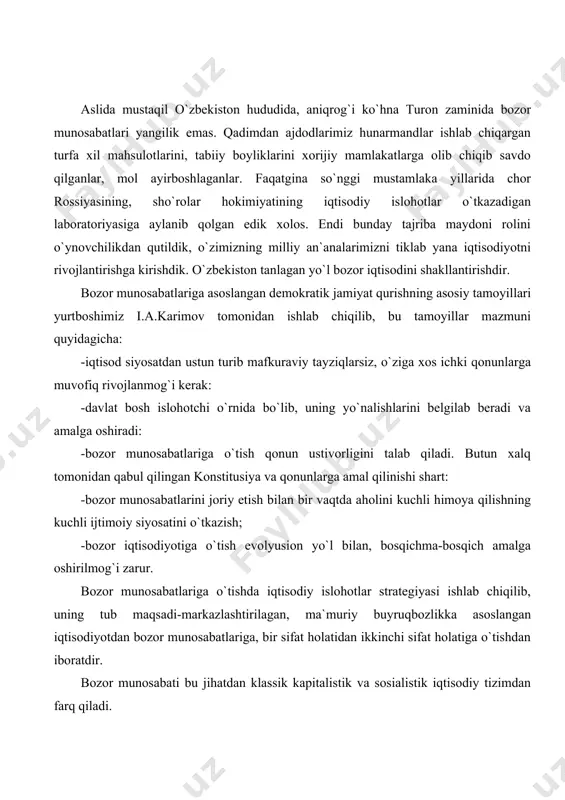 an iboratdir. bozor munosabati bu jihatdan klassik kapitalistik va sosialistik iqtisodiy tizimdan farq qiladi. bozor islohotlarini amalga oshirish dasturiga ko`ra ustivor vazifalar bosqichma-bosqich hal qilinadi. birinchi bosqichda birdaniga ikki vazifani hal qilish kerak: ma`muriy buyruqbozlik tizimini og`ir oqibatlarini tugatib, iqtisodni barqarorlashtirish va yangisini qurmay, eskisini buzmaslik qabilida ish ko`rish kerak. bu o`tish jarayonida asosiy e`tiborni yangi bozor munosabatlarining huquqiy bazasini vujudga keltirish, ishlab chiqarishning pasayib borishiga barham berishga qaratmog`i kerak. bozor munosabatlariga o`tishning asosiy sharoitlaridan biri sifatida mulkni davlat tasarrufidan chiqarish va xususiylashtirish amalga oshiriladi. bu bilan davlat monopoliyasi tugatilib, ma`muriy buyruqbozlik buzildi va bozor iqtisodiyotiga asos solindi, mulkdorlar sinfi shakllandi, xorijiy sarmoyadan foydalanib, ishlab chiqarish samaradorligi oshdi. mulkni xususiylashtirish va ko`p ukladli iqtisodni shakllantirish o`zbekistonda ikki bosqichda amalga oshirildi. birinchi bosqich 1992-1993 yillari amalga oshirildi. bu davrda asosan maishiy xizmat, savdo korxonalari, transport va qurilishning kichik korxonalari, qayta ishlash korxonalari mulk shakli o`zgartirilib, mulkning ijara, jamoa, aksiadorlik shakllari vujudga …