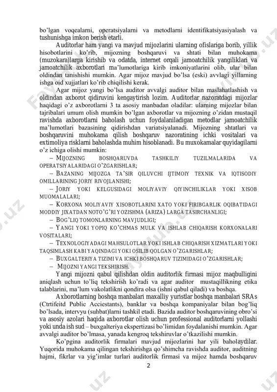rni, ayniqsa, yirik mijozlarning takliflarini tayyorlaydi va taqdim etadi. shuningdek, auditorlik mijozga nisbatan munosabatlarini tushunish auditorlar agar etika va kasbi talablari (mustaqillik, vakolatlik va boshqa) belgilangan majburiyatlar uchun tipik bo’lsa bajarish majburiyatlar uchun tipik bo’lsa bajarish mumkinligini ko’rib chiqish imkonini beradi. bu mijozni qabul qilishdagi ikkinchi bosqich hisoblanadi. biz, bu erda raqobatni muhokama qilamiz va bozorlar auditini o’tkazamiz: qiymatlar tasavvurlari, auditorlik xizmatlari sifati. auditorlik firmasi mijozga majburiyatlar boyicha takliflarni yozib, ko’rsatishi lozim (buni ayrim auditorlar mijoz obro’sining tanlovi deb ham hisoblanadi). auditor mijozning biznesni bilishi kerak, buning uchun unga moliyaviy hisobotlarda yoki auditorlik hisobotida sezilarli samaraga ega bo’lishi mumkin 2 bo’lgan voqealarni, operatsiyalarni va metodlarni identifikatsiyasiyalash va tushunishga imkon berish etarli. auditorlar ham yangi va mavjud mijozlarini ularning ofislariga borib, yillik hisobotlarini ko’rib, mijozning boshqaruvi va shtati bilan muhokama (muzokara)larga kirishib va odatda, internet orqali jamoatchilik yangiliklari va jamoatchilik axborotlari ma’lumotlariga kirib imkoniyatlarini olib, ular bilan oldindan tanishishi mumkin. agar …