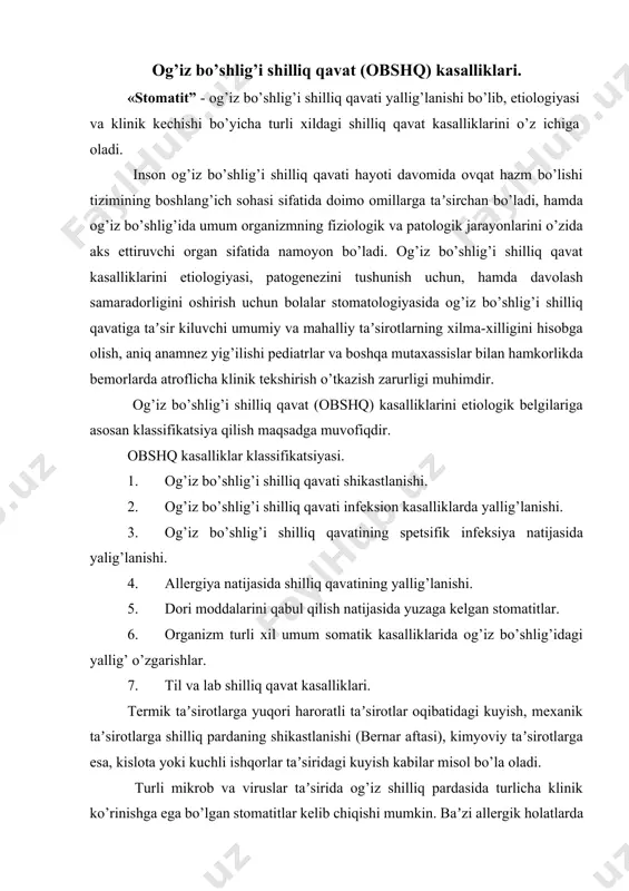 . turli mikrob va viruslar taʼsirida og’iz shilliq pardasida turlicha klinik ko’rinishga ega bo’lgan stomatitlar kelib chiqishi mumkin. baʼzi allergik holatlarda og’iz bo’shligi shillik qavatida o’ziga xos o’zgarishlar ro’y berishi mumkin. bunga kvinke shishlari, allergik stomatit, turli shakldagi eksudativ eritema, surunkali qaytalanuvchi aftali (chaqali) stomatitni misol qilishimiz mumkin. ko’pincha ayrim dori preparatlarini peroral qabul qilishda ular shilliq pardaga tez taʼsir etishlari mumkin. dermatovenerik kasalliklarning (zaxm, gonoreya) ayrim rivojlanish pallalari ham og’iz bo’shlig’i shilliq pardasida o’z izini koldarishi mumkin. ayniqsa teri dermatozining asosiy klinik belgilari og’iz bo’shlig’ida ko’p uchraydi (pufakchali dermatoz, yassi qizilcha). “og’iz shilliq qavati infeksion kasalliklariga virusli gerpetik stomatit, grippli stomatit, qizamiq davridagi stomatit (toshmalar) misol bo’la oladi. og’iz shilliq pardasini butkul chirishi bilan kechuvchi vensan stomatiti bolalar sog’lig’i uchun o’ta havfli hisoblanadi. bakterial infeksiya natijasida yuzaga kelgan streptokokkli stomatit, piogen granulema yoki tuberkulezli stomatitlar ham jiddiy tus oluvchi kasalliklar hisoblanadi. emizikli bolalar tilining ustki yuzasi bo’ylab kechuvchi “molochnitsa” …