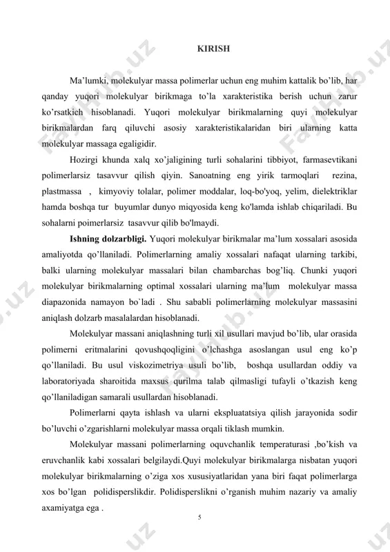 ori molekulyar birikmalarning quyi molekulyar birikmalardan farq qiluvchi asosiy xarakteristikalaridan biri ularning katta molekulyar massaga egaligidir. hozirgi khunda xalq xo’jaligining turli sohalarini tibbiyot, farmasevtikani polimerlarsiz tasavvur qilish qiyin. sanoatning eng yirik tarmoqlari rezina, plastmassa , kimyoviy tolalar, polimer moddalar, loq-bo'yoq, yelim, dielektriklar hamda boshqa tur buyumlar dunyo miqyosida keng ko'lamda ishlab chiqariladi. bu sohalarni poimerlarsiz tasavvur qilib bo'lmaydi. ishning dolzarbligi. yuqori molekulyar birikmalar ma’lum xossalari asosida amaliyotda qo’llaniladi. polimerlarning amaliy xossalari nafaqat ularning tarkibi, balki ularning molekulyar massalari bilan chambarchas bog’liq. chunki yuqori molekulyar birikmalarning optimal xossalari ularning ma’lum molekulyar massa diapazonida namayon bo`ladi . shu sababli polimerlarning molekulyar massasini aniqlash dolzarb masalalardan hisoblanadi. molekulyar massani aniqlashning turli xil usullari mavjud bo’lib, ular orasida polimerni eritmalarini qovushqoqligini o’lchashga asoslangan usul eng ko’p qo’llaniladi. bu usul viskozimetriya usuli bo’lib, boshqa usullardan oddiy va laboratoriyada sharoitida maxsus qurilma talab qilmasligi tufayli o’tkazish keng qo’llaniladigan samarali usullardan hisoblanadi. polimerlarni qayta ishlash va ularni …