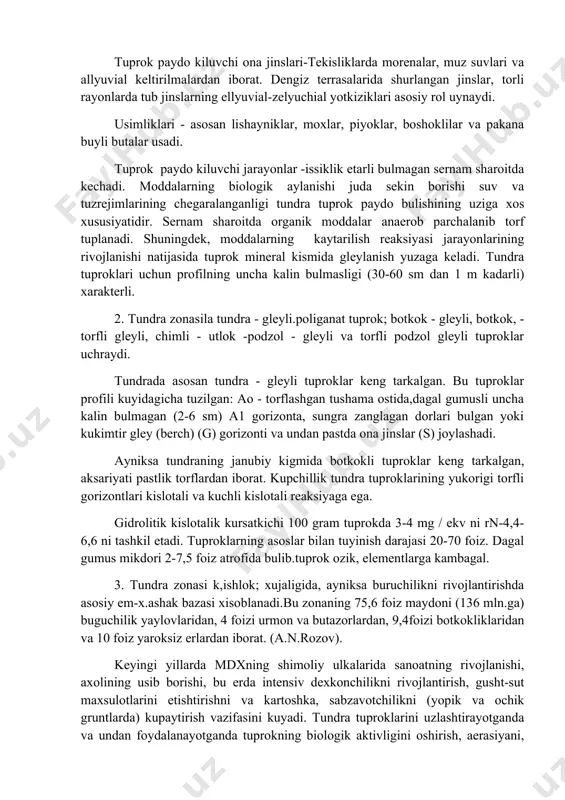 yuvial-zelyuchial yotkiziklari asosiy rol uynaydi. usimliklari - asosan lishayniklar, moxlar, piyoklar, boshoklilar va pakana buyli butalar usadi. tuprok paydo kiluvchi jarayonlar -issiklik etarli bulmagan sernam sharoitda kechadi. moddalarning biologik aylanishi juda sekin borishi suv va tuzrejimlarining chegaralanganligi tundra tuprok paydo bulishining uziga xos xususiyatidir. sernam sharoitda organik moddalar anaerob parchalanib torf tuplanadi. shuningdek, moddalarning kaytarilish reaksiyasi jarayonlarining rivojlanishi natijasida tuprok mineral kismida gleylanish yuzaga keladi. tundra tuproklari uchun profilning uncha kalin bulmasligi (30-60 sm dan 1 m kadarli) xarakterli. 2. tundra zonasila tundra - gleyli.poliganat tuprok; botkok - gleyli, botkok, - torfli gleyli, chimli - utlok -podzol - gleyli va torfli podzol gleyli tuproklar uchraydi. tundrada asosan tundra - gleyli tuproklar keng tarkalgan. bu tuproklar profili kuyidagicha tuzilgan: ao - torflashgan tushama ostida,dagal gumusli uncha kalin bulmagan (2-6 sm) a1 gorizonta, sungra zanglagan dorlari bulgan yoki kukimtir gley (berch) (g) gorizonti va undan pastda ona jinslar (s) joylashadi. ayniksa tundraning …